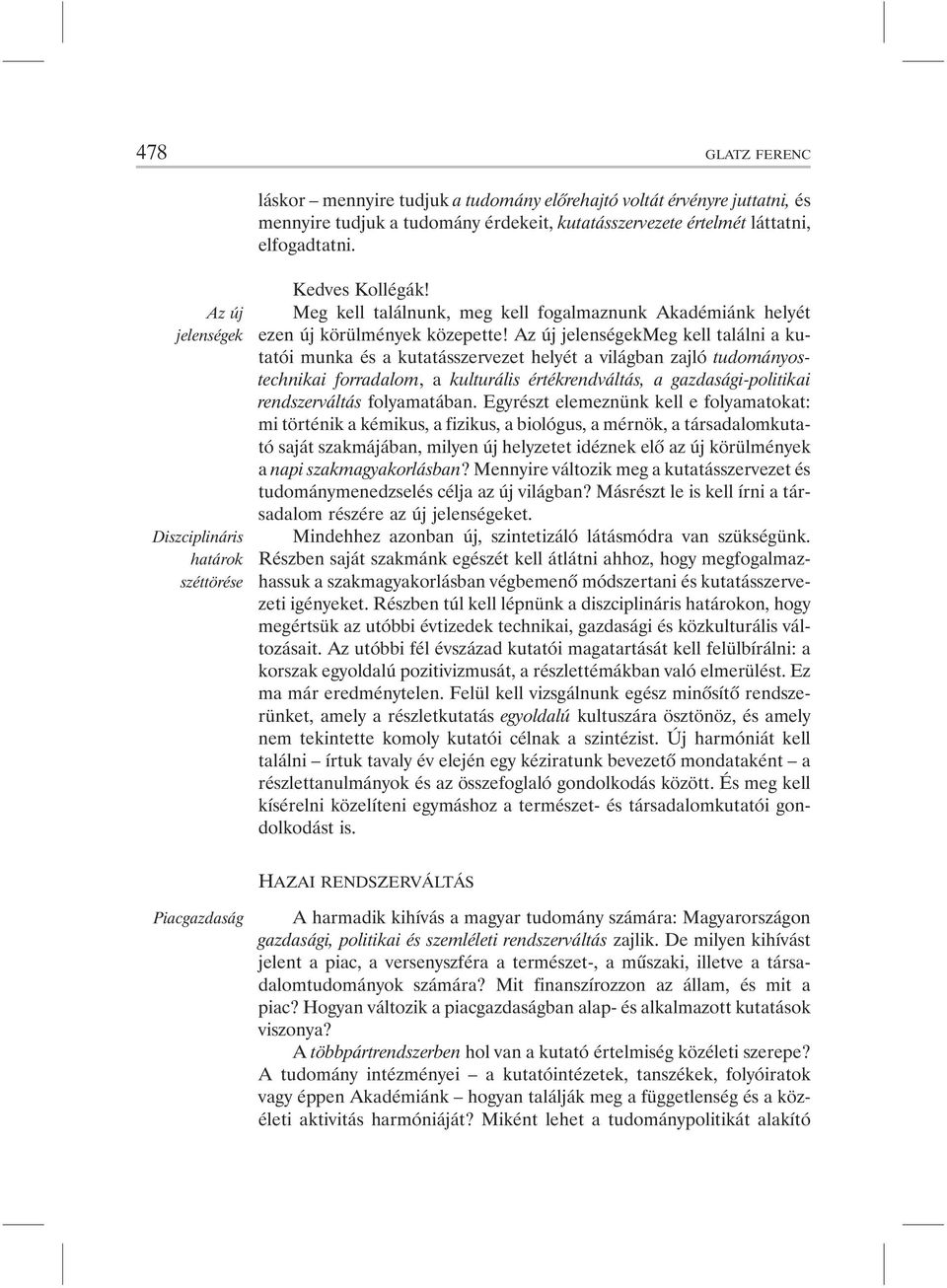 Az új jelenségekmeg kell találni a kutatói munka és a kutatásszervezet helyét a világban zajló tudományostechnikai forradalom, akulturális értékrendváltás, a gazdasági-politikai rendszerváltás