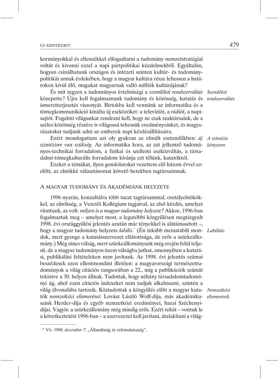 kultúrájának? És mit tegyen a tudományos értelmiségi a szemléleti rendszerváltás közepette? Újra kell fogalmaznunk tudomány és közösség, kutatás és ismeretterjesztés viszonyát.