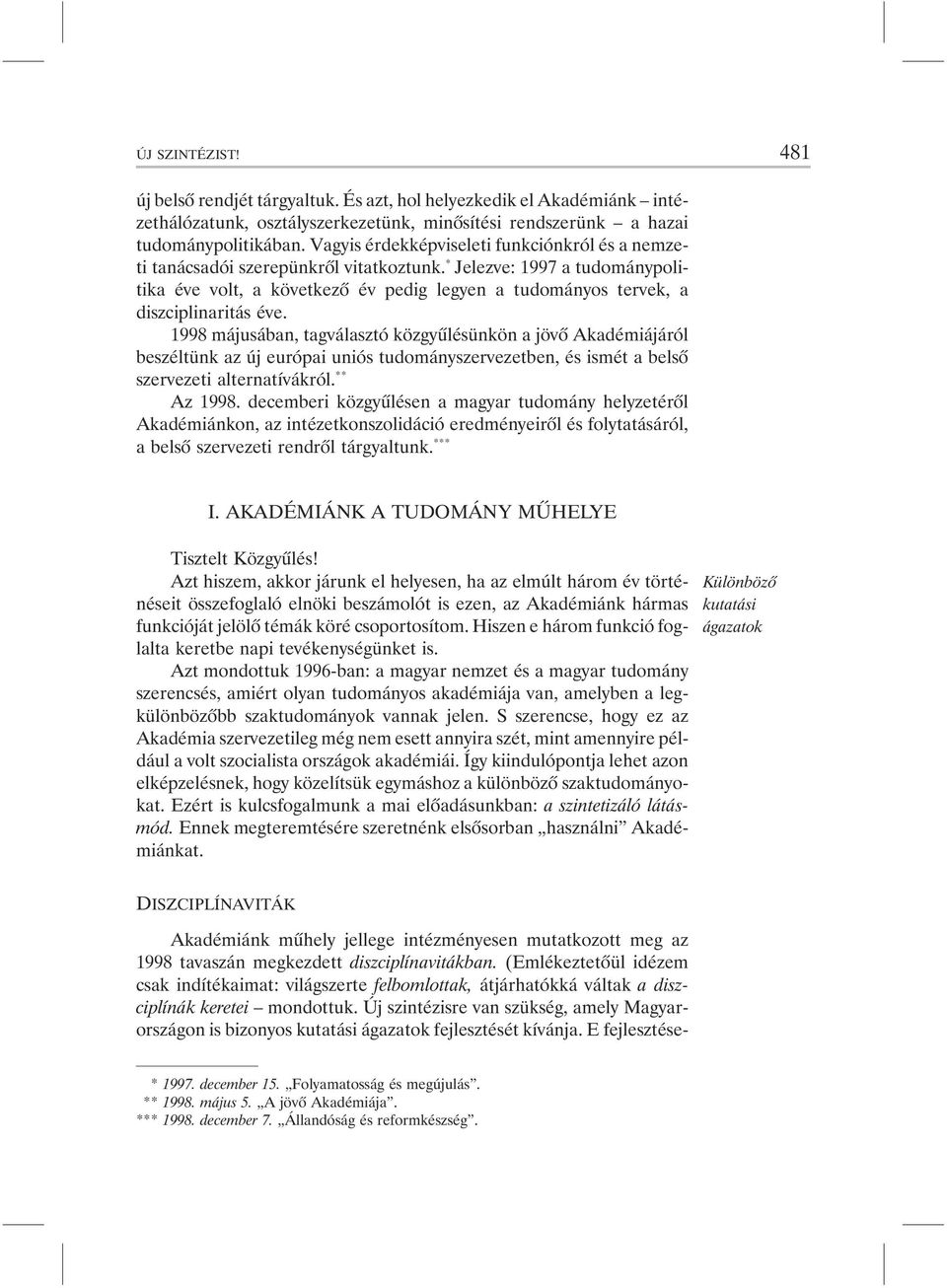 * Jelezve: 1997 a tudománypolitika éve volt, a következõ év pedig legyen a tudományos tervek, a diszciplinaritás éve.