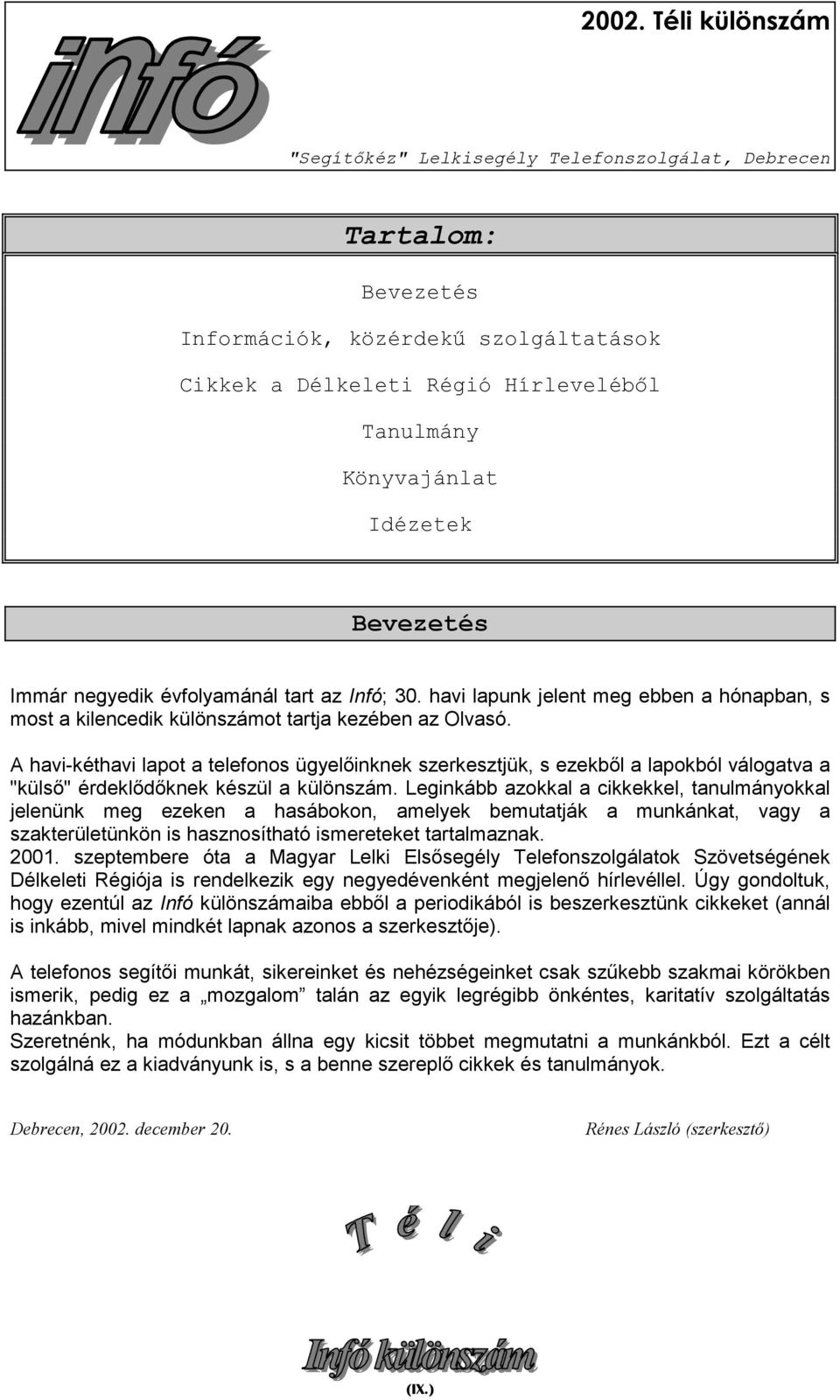 A havi-kéthavi lapot a telefonos ügyelőinknek szerkesztjük, s ezekből a lapokból válogatva a "külső" érdeklődőknek készül a különszám.