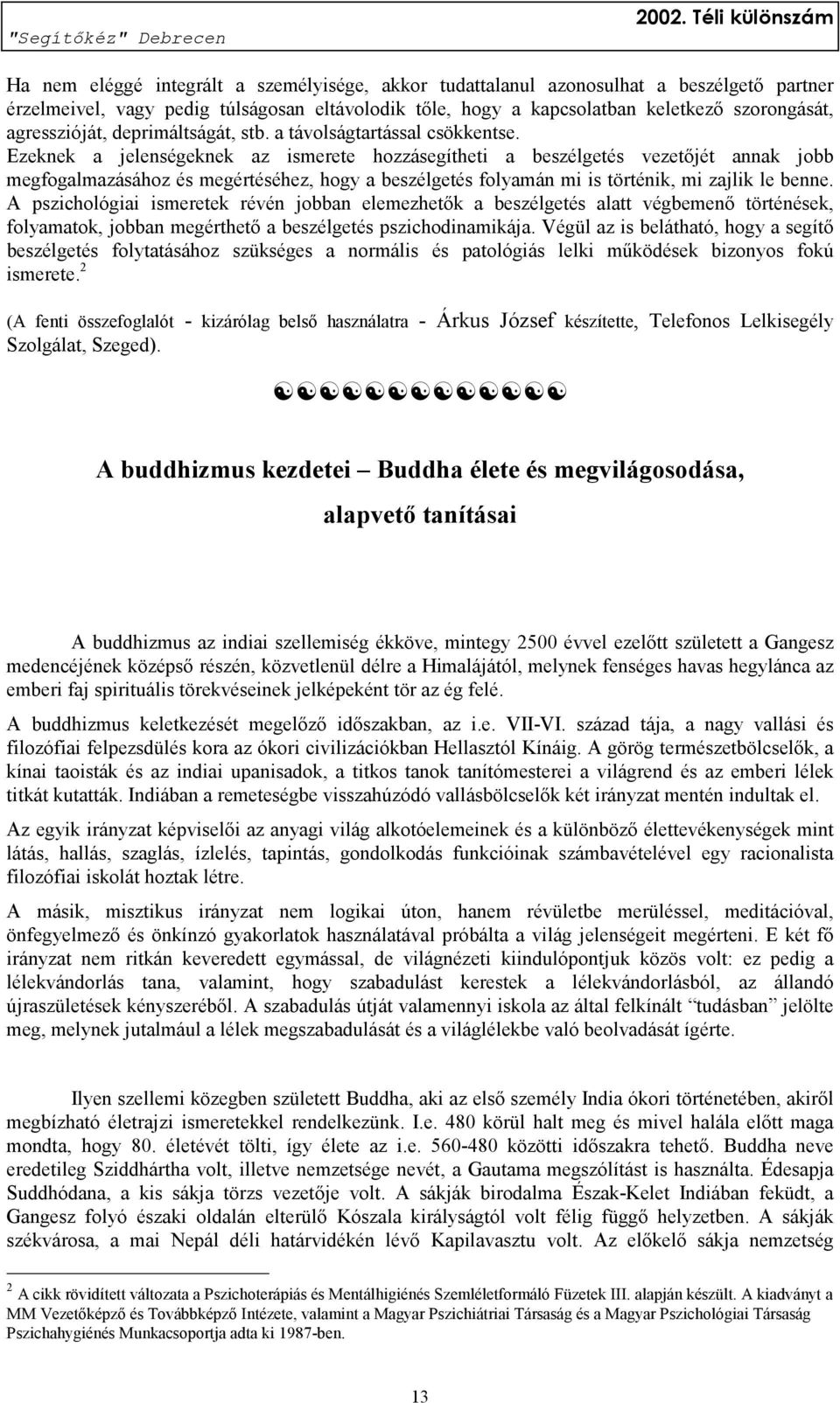 Ezeknek a jelenségeknek az ismerete hozzásegítheti a beszélgetés vezetőjét annak jobb megfogalmazásához és megértéséhez, hogy a beszélgetés folyamán mi is történik, mi zajlik le benne.