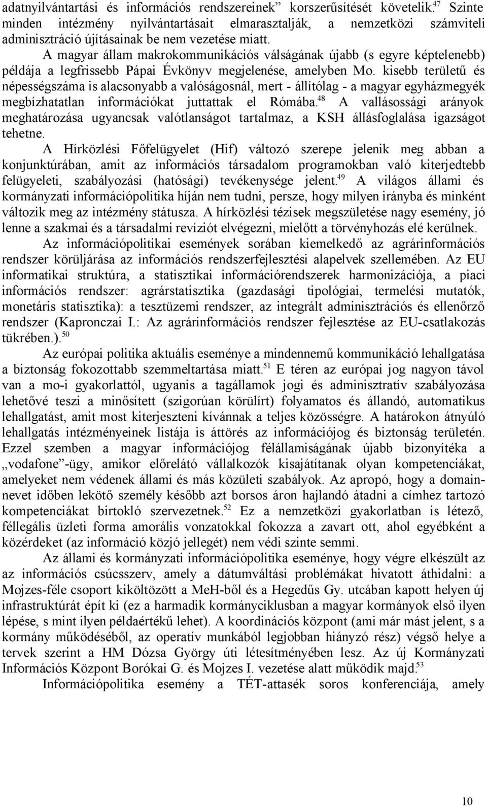A magyar állam makrokommunikációs válságának újabb (s egyre képtelenebb) példája a legfrissebb Pápai Évkönyv megjelenése, amelyben Mo.