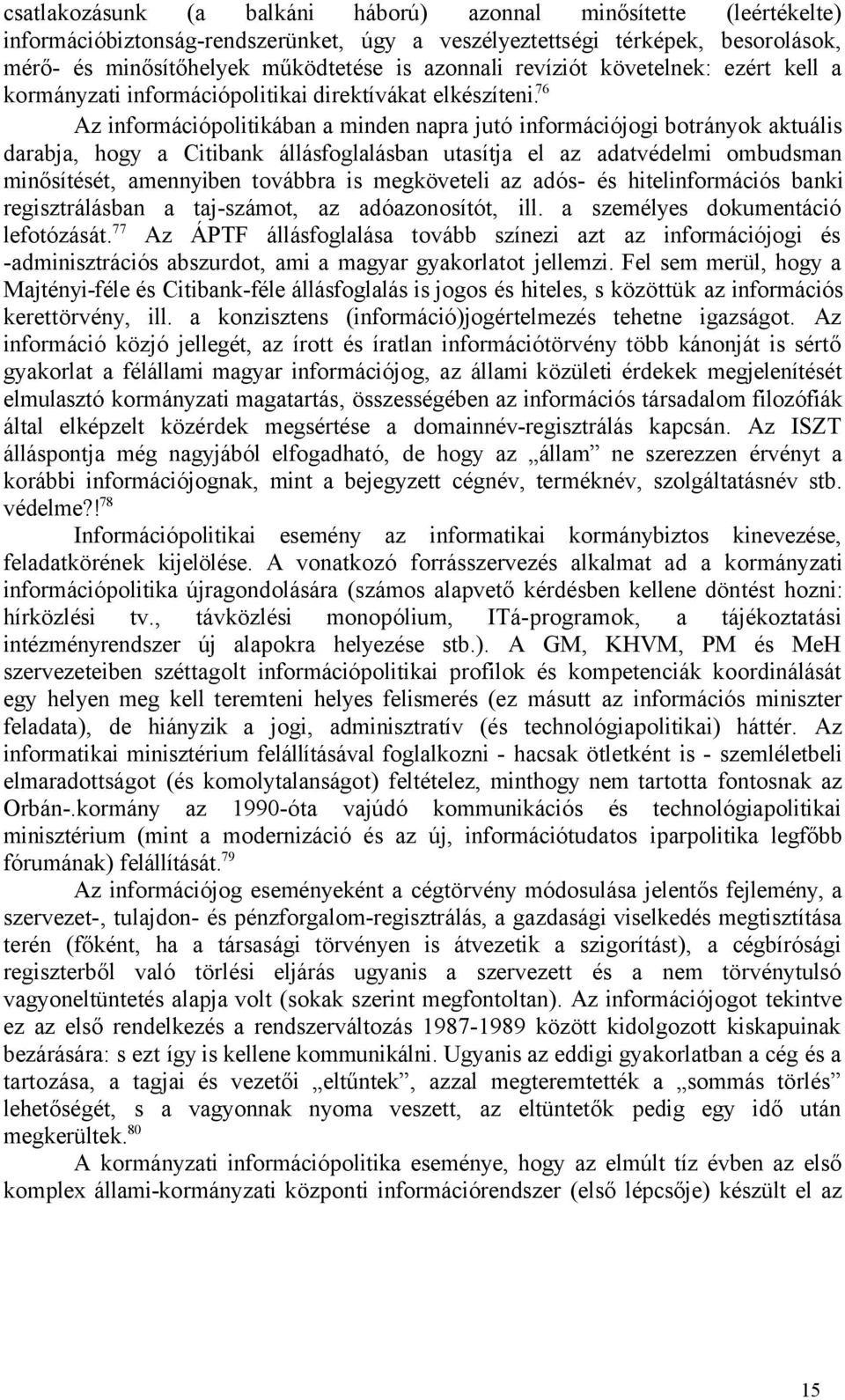 76 Az információpolitikában a minden napra jutó információjogi botrányok aktuális darabja, hogy a Citibank állásfoglalásban utasítja el az adatvédelmi ombudsman minősítését, amennyiben továbbra is