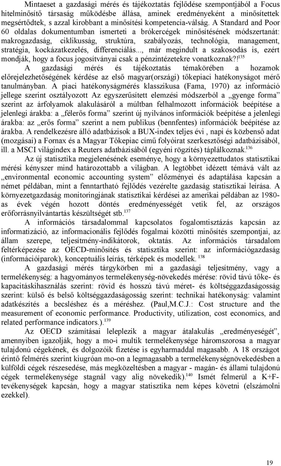 A Standard and Poor 60 oldalas dokumentumban ismerteti a brókercégek minősítésének módszertanát: makrogazdaság, ciklikusság, struktúra, szabályozás, technológia, management, stratégia,