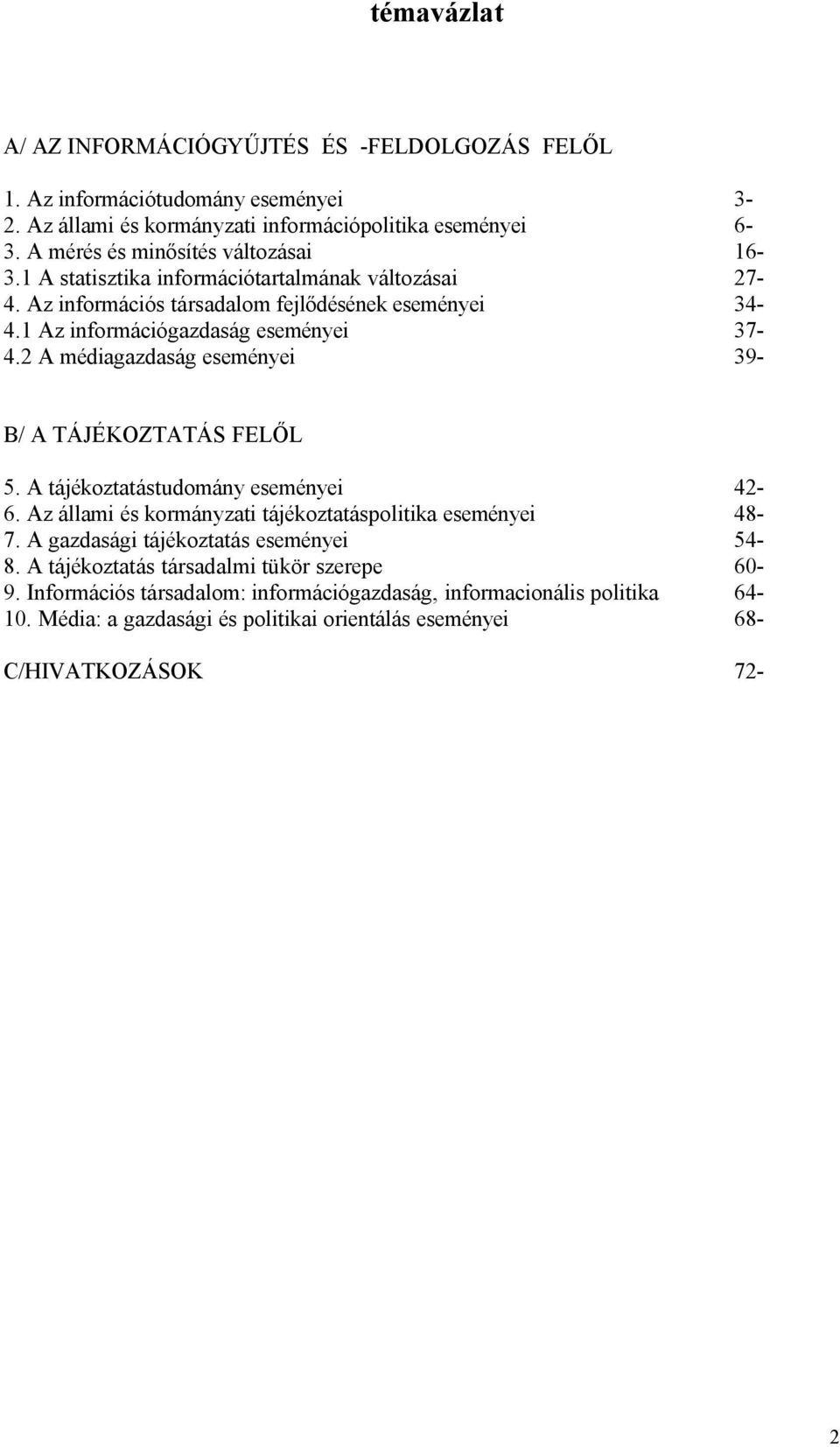 2 A médiagazdaság eseményei 39- B/ A TÁJÉKOZTATÁS FELŐL 5. A tájékoztatástudomány eseményei 42-6. Az állami és kormányzati tájékoztatáspolitika eseményei 48-7.