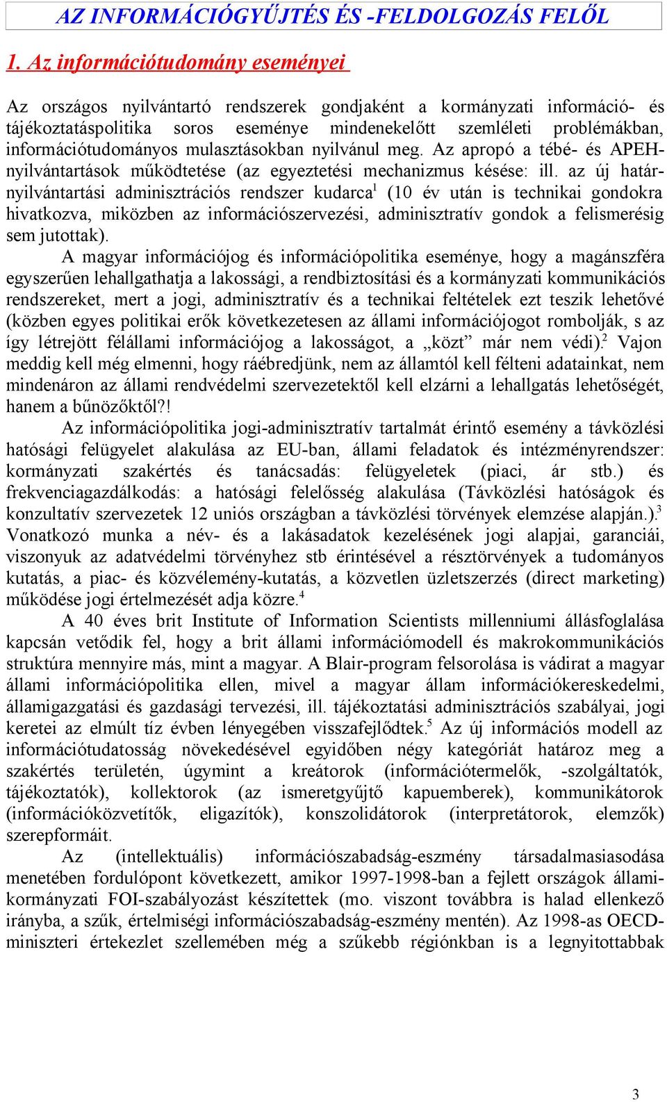 információtudományos mulasztásokban nyilvánul meg. Az apropó a tébé- és APEHnyilvántartások működtetése (az egyeztetési mechanizmus késése: ill.