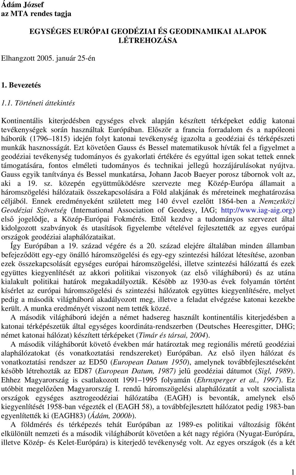 Először a francia forradalom és a napóleoni háborúk (1796 1815) idején folyt katonai tevékenység igazolta a geodéziai és térképészeti munkák hasznosságát.