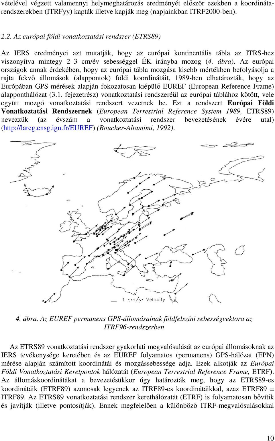2. Az európai földi vonatkoztatási rendszer (ETRS89) Az IERS eredményei azt mutatják, hogy az európai kontinentális tábla az ITRS-hez viszonyítva mintegy 2 3 cm/év sebességgel ÉK irányba mozog (4.
