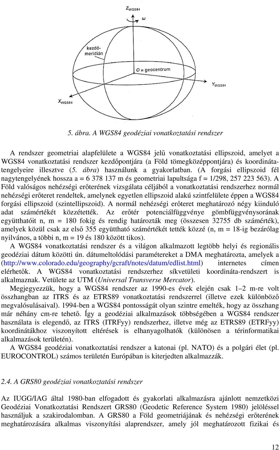 és koordinátatengelyeire illesztve (5. ábra) használunk a gyakorlatban. (A forgási ellipszoid fél nagytengelyének hossza a = 6 378 137 m és geometriai lapultsága f = 1/298, 257 223 563).