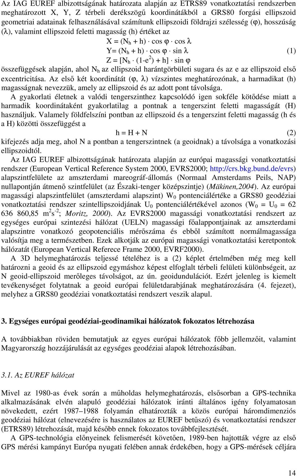 2 ) + h] sin ϕ összefüggések alapján, ahol N h az ellipszoid harántgörbületi sugara és az e az ellipszoid első excentricitása.