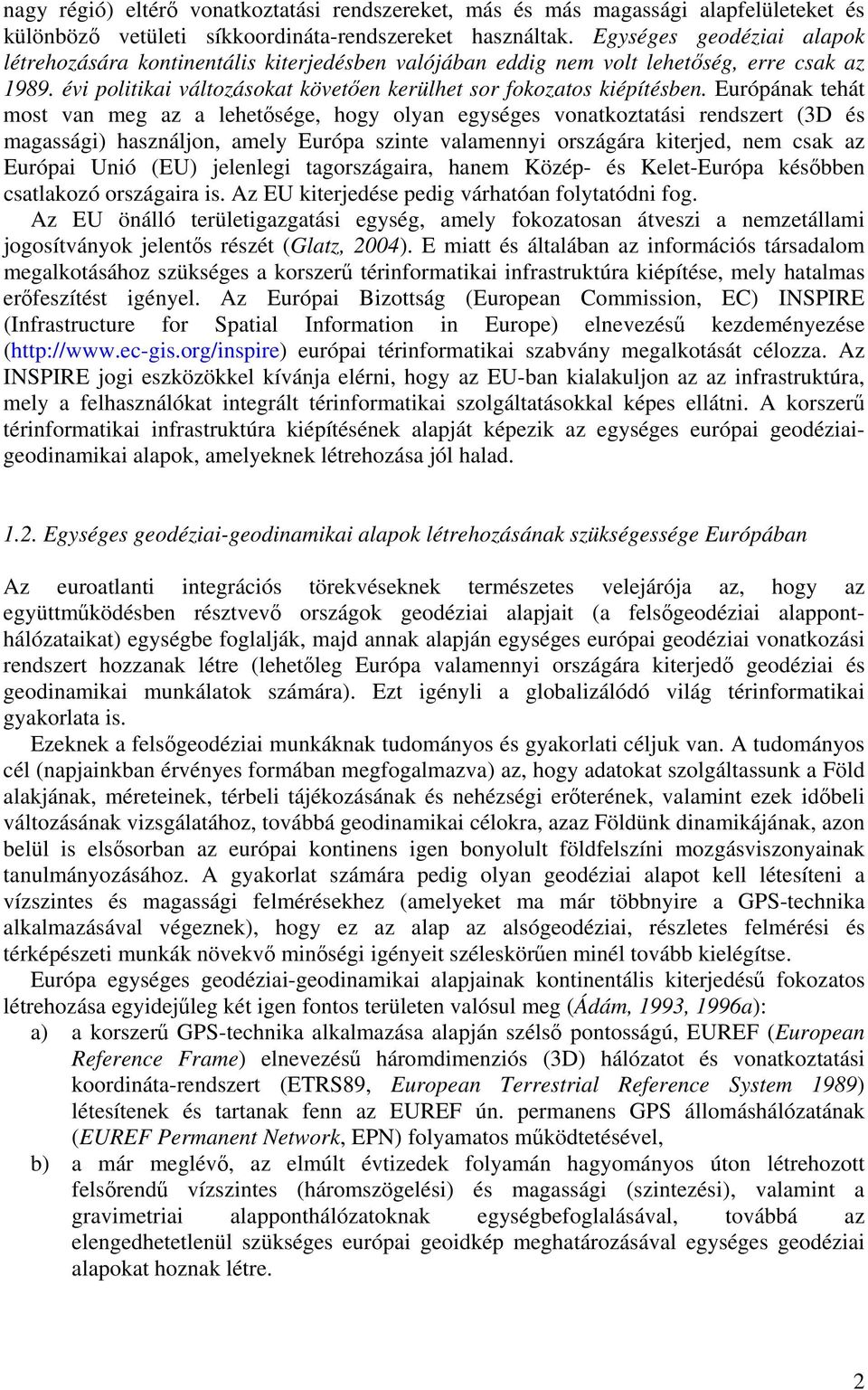 Európának tehát most van meg az a lehetősége, hogy olyan egységes vonatkoztatási rendszert (3D és magassági) használjon, amely Európa szinte valamennyi országára kiterjed, nem csak az Európai Unió