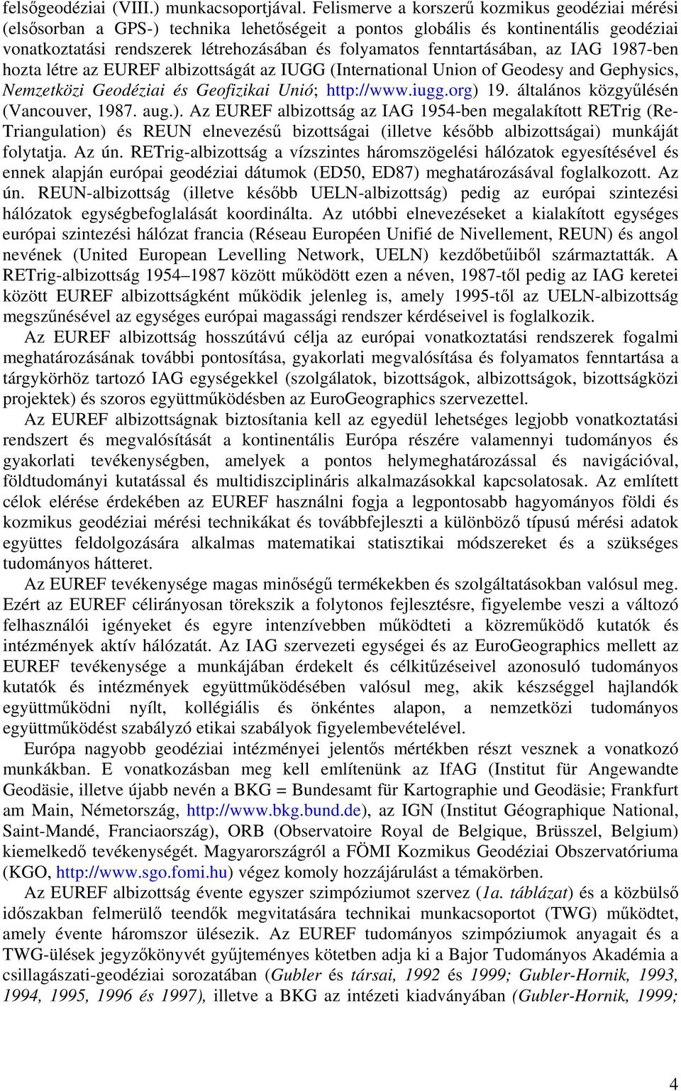 fenntartásában, az IAG 1987-ben hozta létre az EUREF albizottságát az IUGG (International Union of Geodesy and Gephysics, Nemzetközi Geodéziai és Geofizikai Unió; http://www.iugg.org) 19.