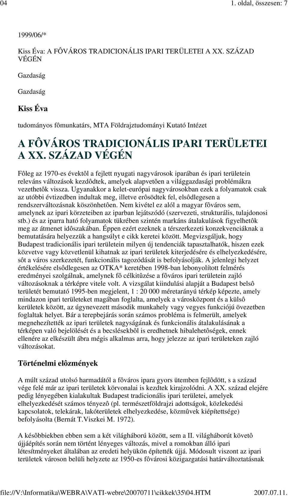 SZÁZAD VÉGÉN Fôleg az 1970-es évektôl a fejlett nyugati nagyvárosok iparában és ipari területein releváns változások kezdôdtek, amelyek alapvetôen a világgazdasági problémákra vezethetôk vissza.