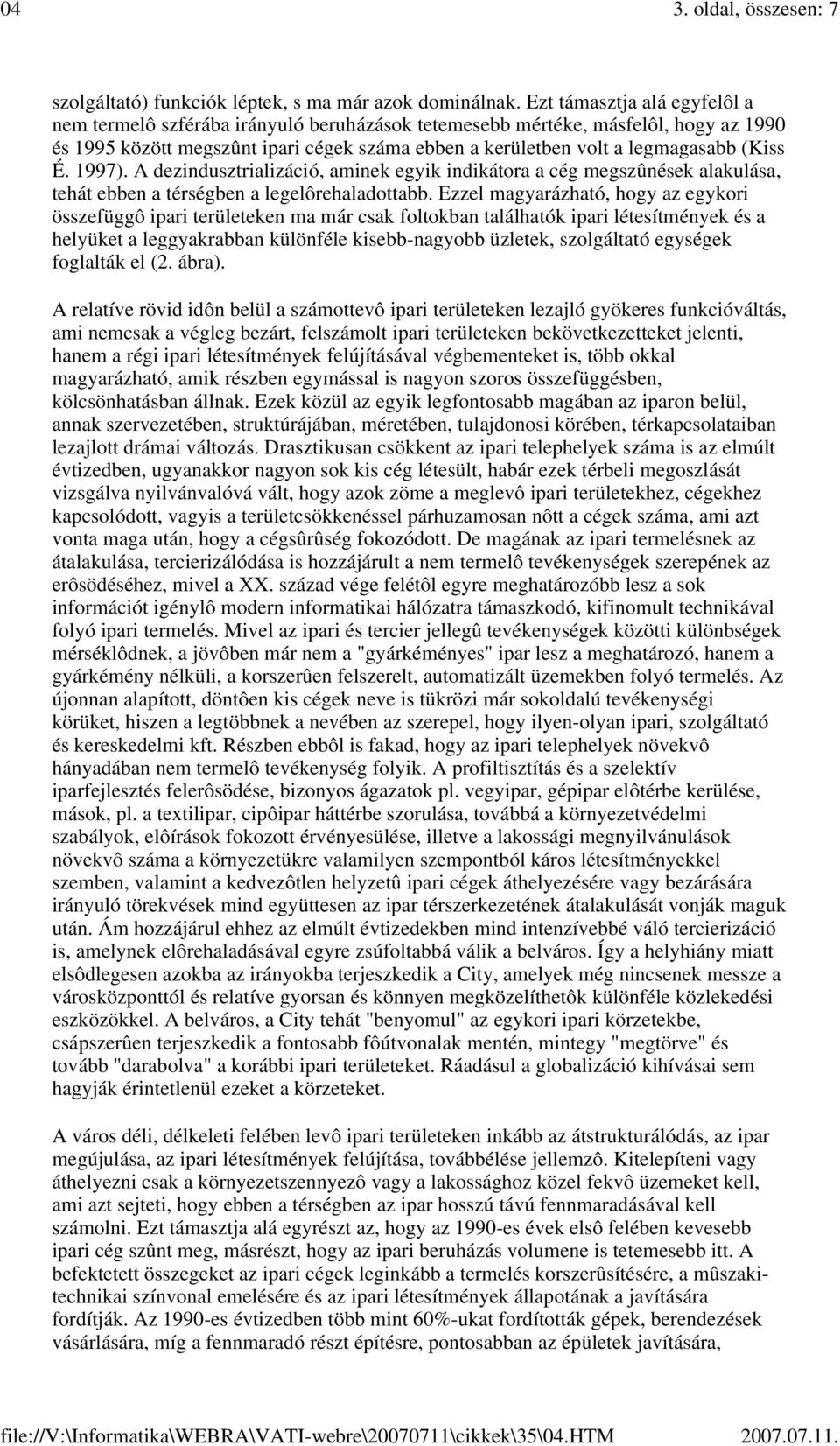 É. 1997). A dezindusztrializáció, aminek egyik indikátora a cég megszûnések alakulása, tehát ebben a térségben a legelôrehaladottabb.