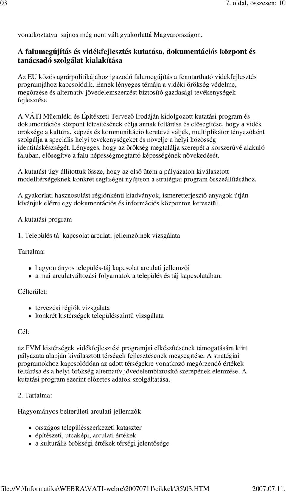 kapcsolódik. Ennek lényeges témája a vidéki örökség védelme, megôrzése és alternatív jövedelemszerzést biztosító gazdasági tevékenységek fejlesztése.