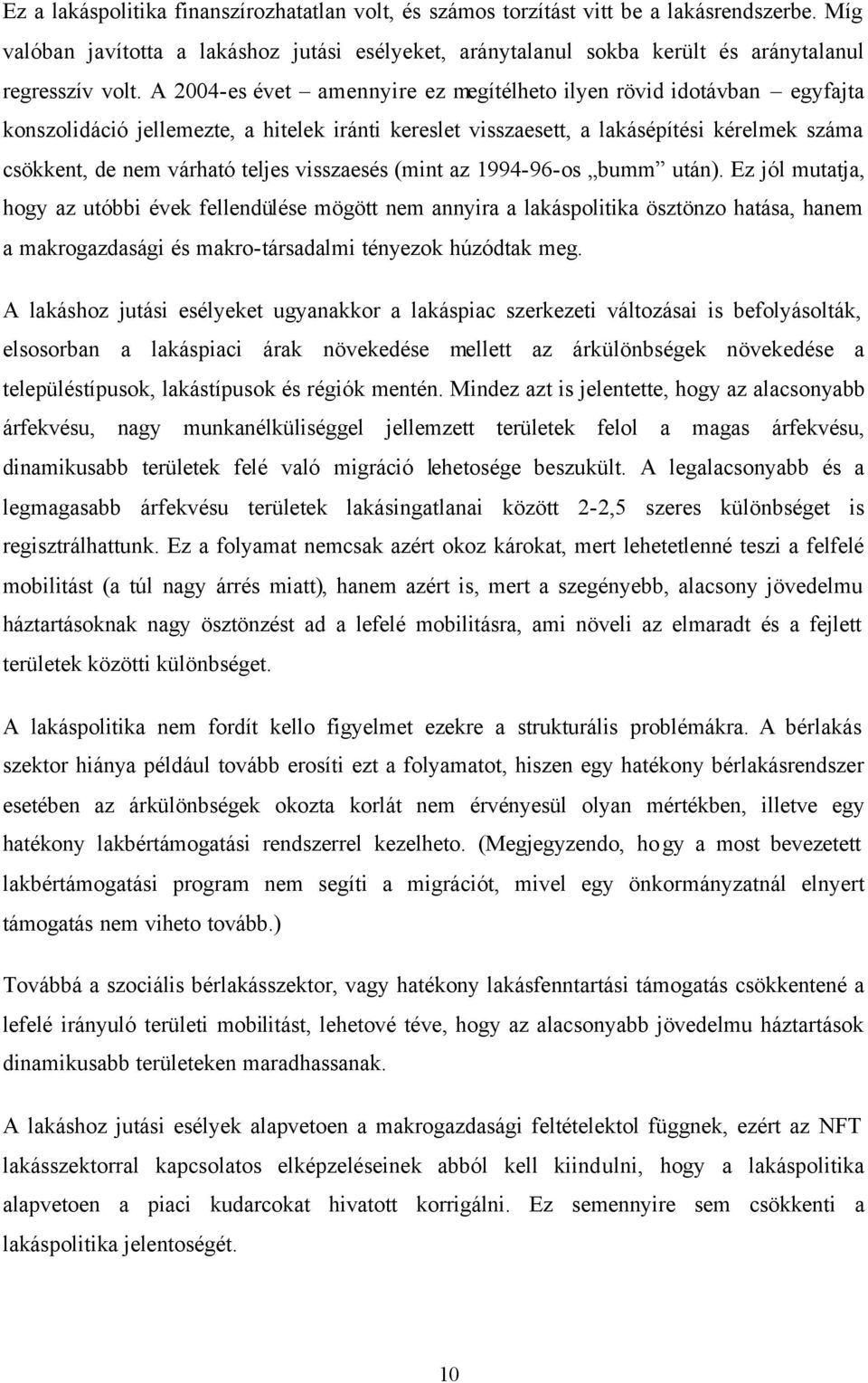 A 2004-es évet amennyire ez megítélheto ilyen rövid idotávban egyfajta konszolidáció jellemezte, a hitelek iránti kereslet visszaesett, a lakásépítési kérelmek száma csökkent, de nem várható teljes