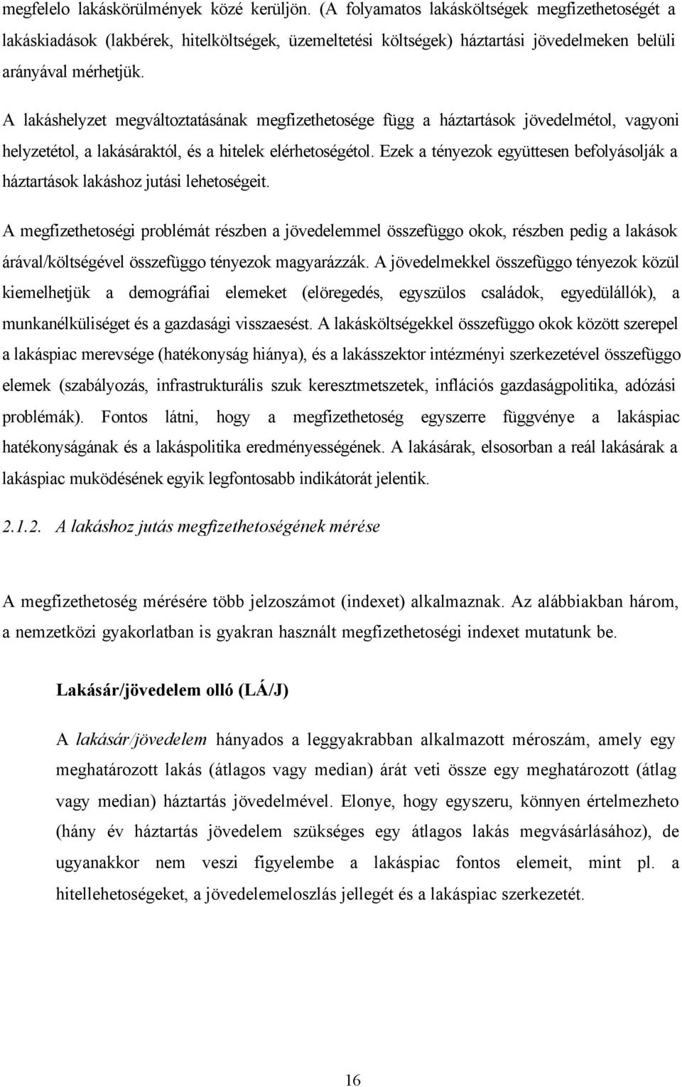 A lakáshelyzet megváltoztatásának megfizethetosége függ a háztartások jövedelmétol, vagyoni helyzetétol, a lakásáraktól, és a hitelek elérhetoségétol.