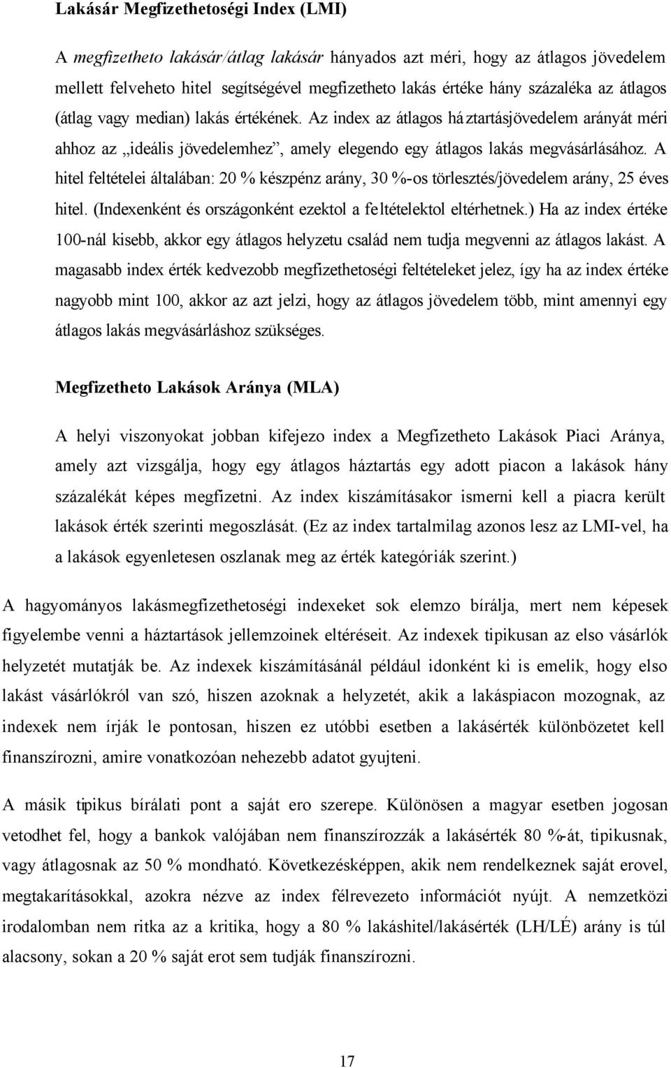 A hitel feltételei általában: 20 % készpénz arány, 30 %-os törlesztés/jövedelem arány, 25 éves hitel. (Indexenként és országonként ezektol a feltételektol eltérhetnek.