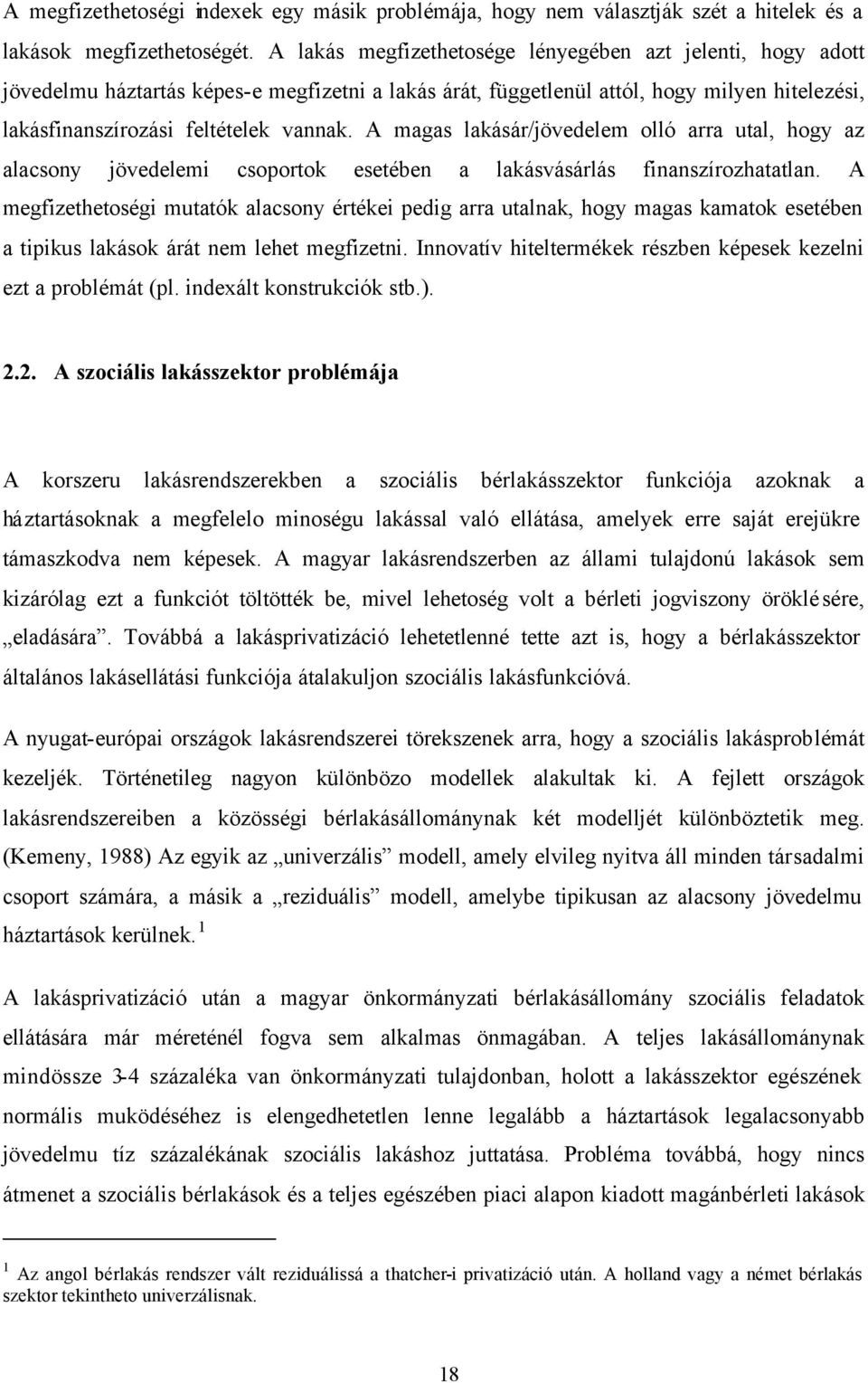 A magas lakásár/jövedelem olló arra utal, hogy az alacsony jövedelemi csoportok esetében a lakásvásárlás finanszírozhatatlan.