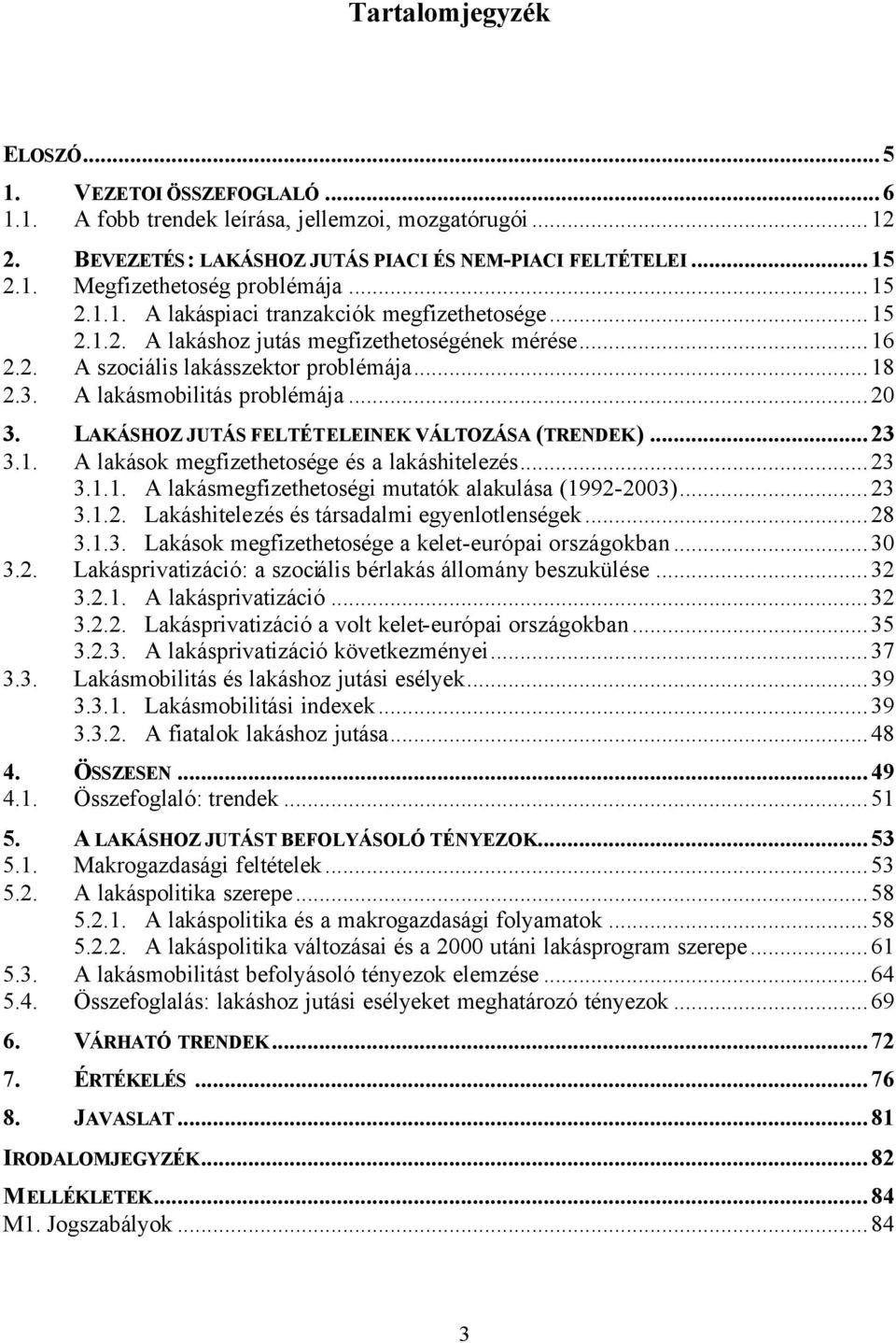 LAKÁSHOZ JUTÁS FELTÉTELEINEK VÁLTOZÁSA (TRENDEK)...23 3.1. A lakások megfizethetosége és a lakáshitelezés...23 3.1.1. A lakásmegfizethetoségi mutatók alakulása (1992-2003)...23 3.1.2. Lakáshitelezés és társadalmi egyenlotlenségek.