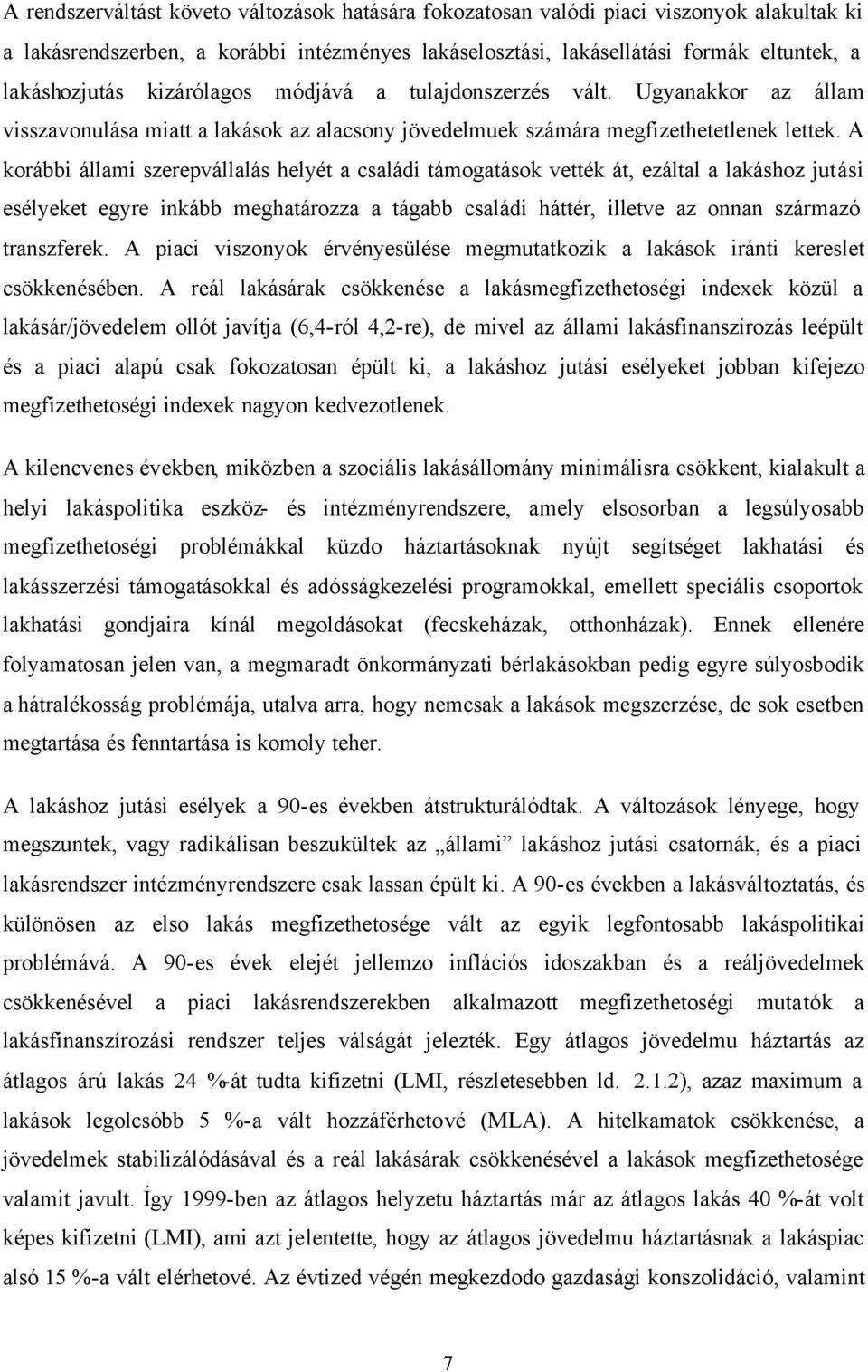 A korábbi állami szerepvállalás helyét a családi támogatások vették át, ezáltal a lakáshoz jutási esélyeket egyre inkább meghatározza a tágabb családi háttér, illetve az onnan származó transzferek.