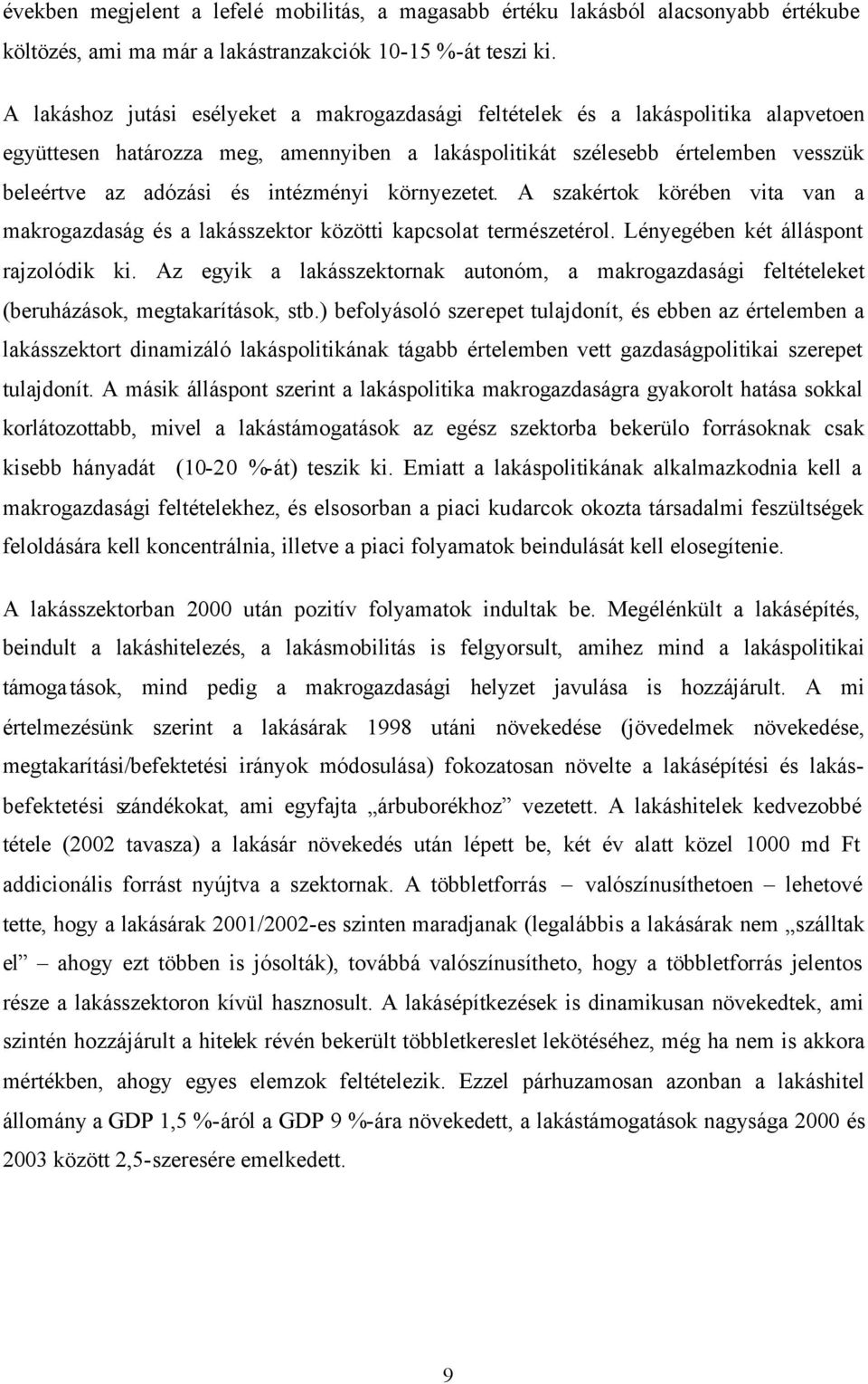 intézményi környezetet. A szakértok körében vita van a makrogazdaság és a lakásszektor közötti kapcsolat természetérol. Lényegében két álláspont rajzolódik ki.