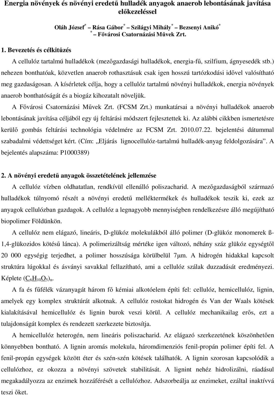 ) nehezen bonthatóak, közvetlen anaerob rothasztásuk csak igen hosszú tartózkodási idővel valósítható meg gazdaságosan.