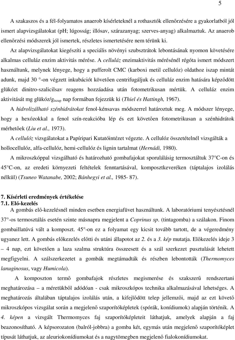 Az alapvizsgálatokat kiegészíti a speciális növényi szubsztrátok lebontásának nyomon követésére alkalmas celluláz enzim aktivitás mérése.