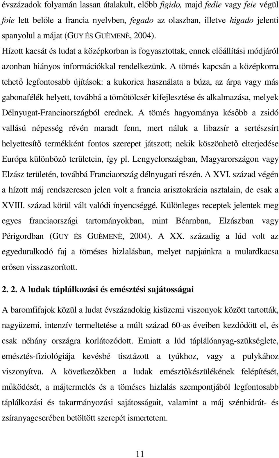 A tömés kapcsán a középkorra tehetı legfontosabb újítások: a kukorica használata a búza, az árpa vagy más gabonafélék helyett, továbbá a tömıtölcsér kifejlesztése és alkalmazása, melyek