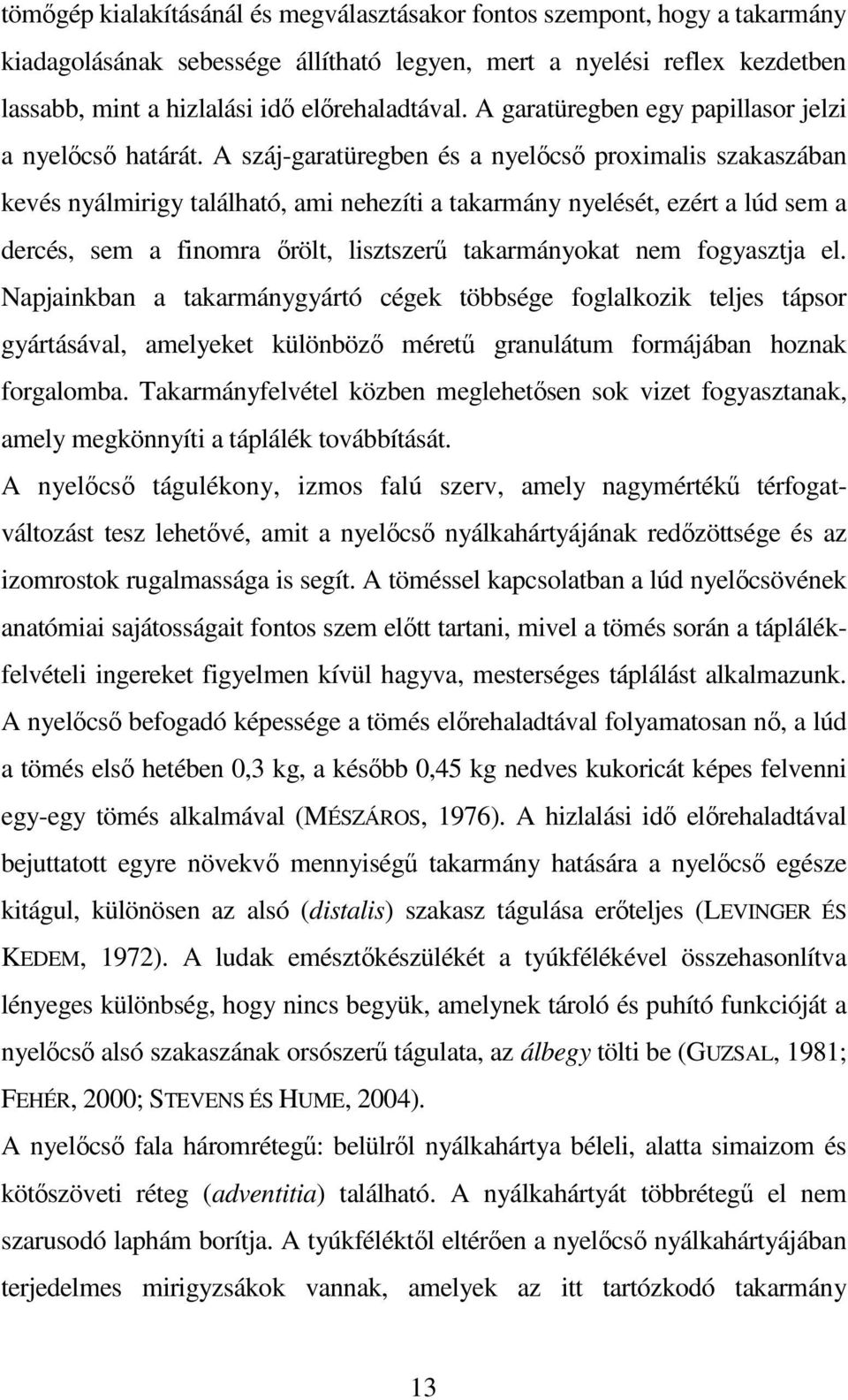 A száj-garatüregben és a nyelıcsı proximalis szakaszában kevés nyálmirigy található, ami nehezíti a takarmány nyelését, ezért a lúd sem a dercés, sem a finomra ırölt, lisztszerő takarmányokat nem