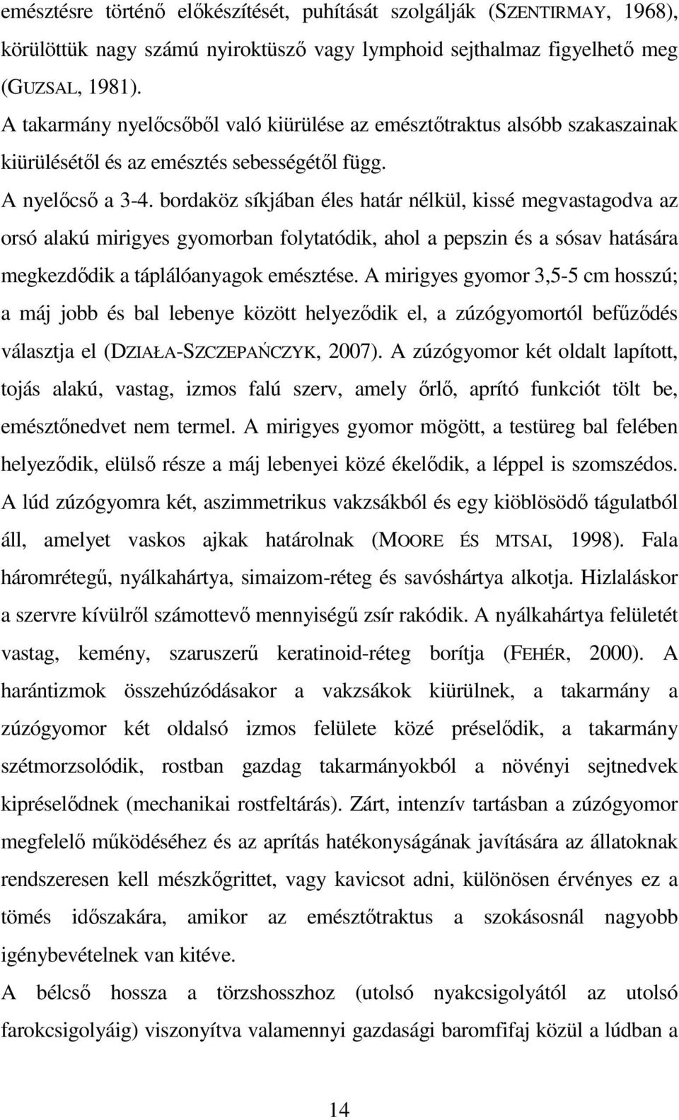 bordaköz síkjában éles határ nélkül, kissé megvastagodva az orsó alakú mirigyes gyomorban folytatódik, ahol a pepszin és a sósav hatására megkezdıdik a táplálóanyagok emésztése.