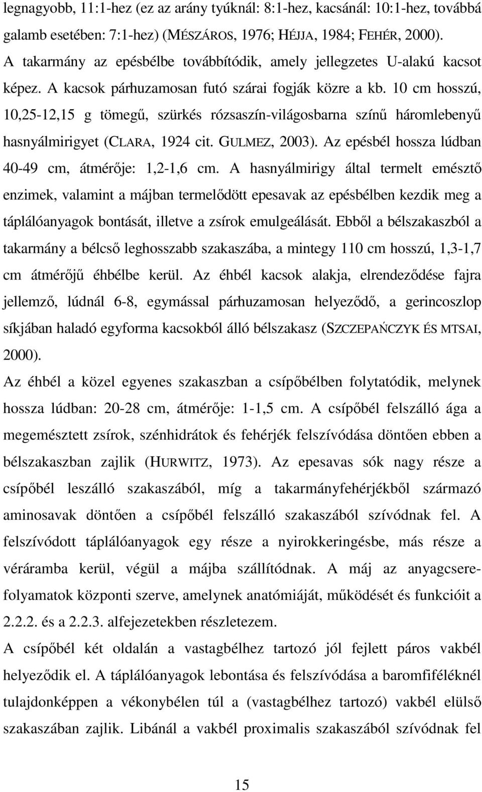 10 cm hosszú, 10,25-12,15 g tömegő, szürkés rózsaszín-világosbarna színő háromlebenyő hasnyálmirigyet (CLARA, 1924 cit. GULMEZ, 2003). Az epésbél hossza lúdban 40-49 cm, átmérıje: 1,2-1,6 cm.