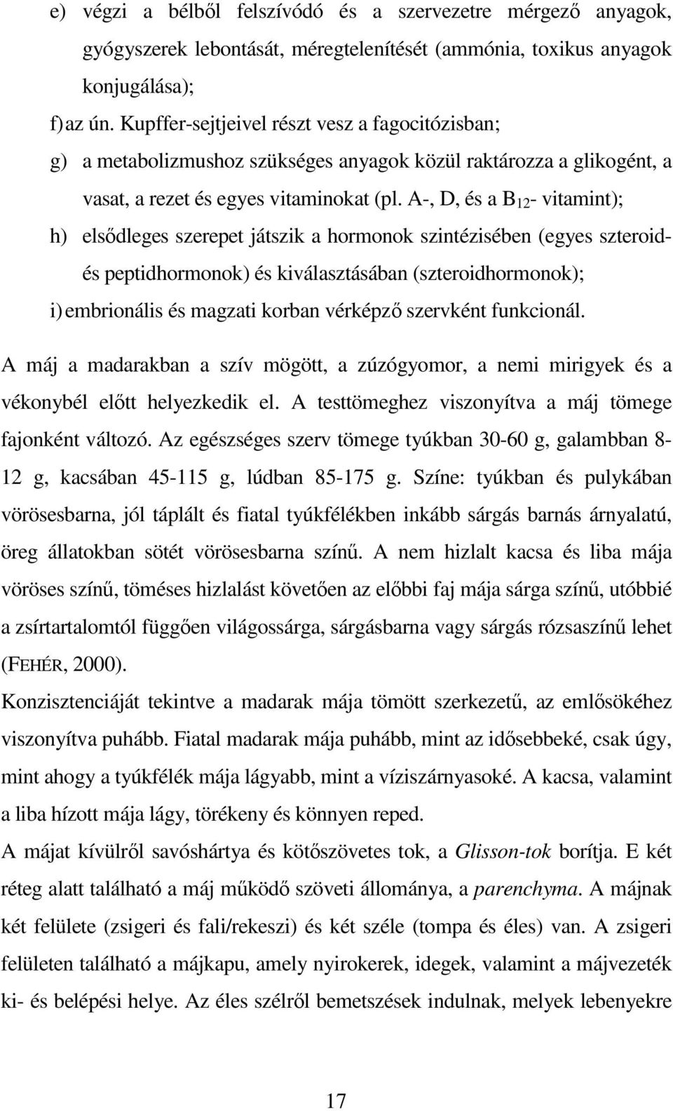 A-, D, és a B 12 - vitamint); h) elsıdleges szerepet játszik a hormonok szintézisében (egyes szteroidés peptidhormonok) és kiválasztásában (szteroidhormonok); i) embrionális és magzati korban