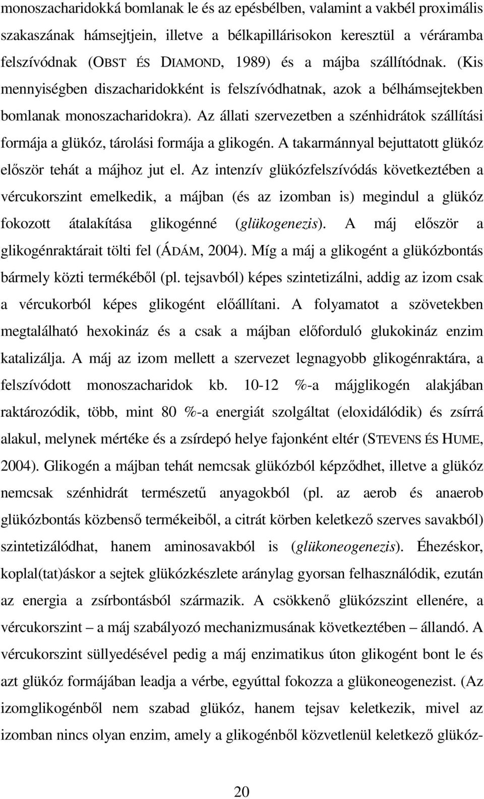 Az állati szervezetben a szénhidrátok szállítási formája a glükóz, tárolási formája a glikogén. A takarmánnyal bejuttatott glükóz elıször tehát a májhoz jut el.