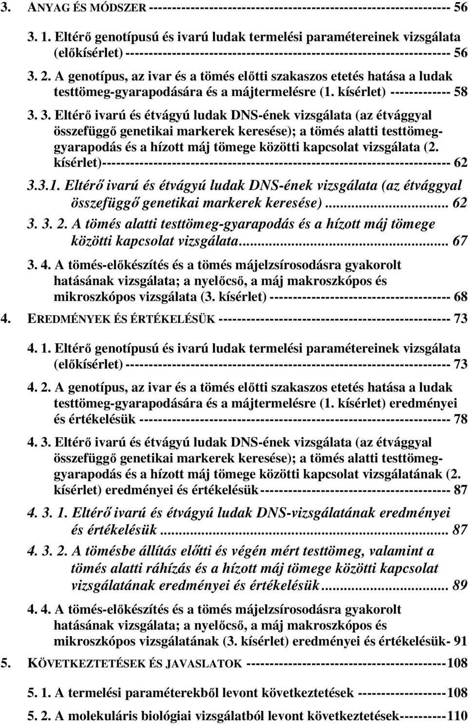 A genotípus, az ivar és a tömés elıtti szakaszos etetés hatása a ludak testtömeg-gyarapodására és a májtermelésre (1. kísérlet) ------------- 58 3.