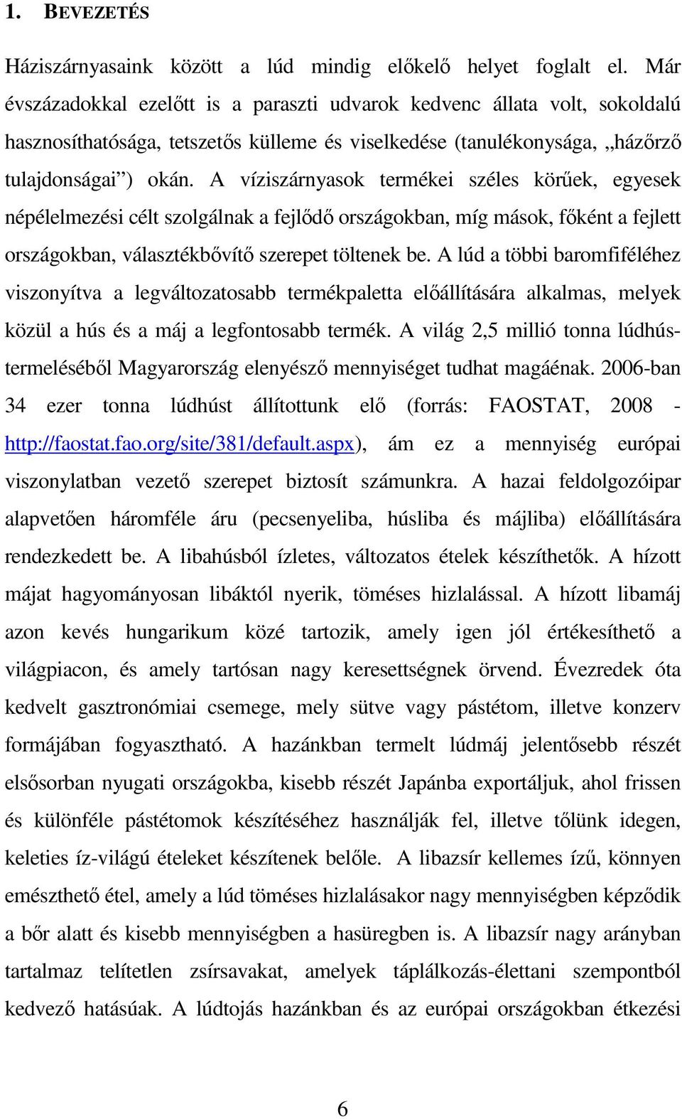 A víziszárnyasok termékei széles körőek, egyesek népélelmezési célt szolgálnak a fejlıdı országokban, míg mások, fıként a fejlett országokban, választékbıvítı szerepet töltenek be.