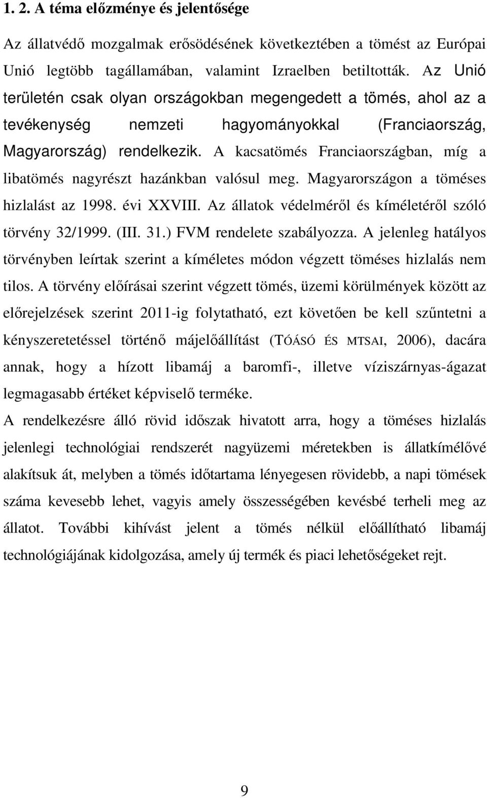 A kacsatömés Franciaországban, míg a libatömés nagyrészt hazánkban valósul meg. Magyarországon a töméses hizlalást az 1998. évi XXVIII. Az állatok védelmérıl és kíméletérıl szóló törvény 32/1999.