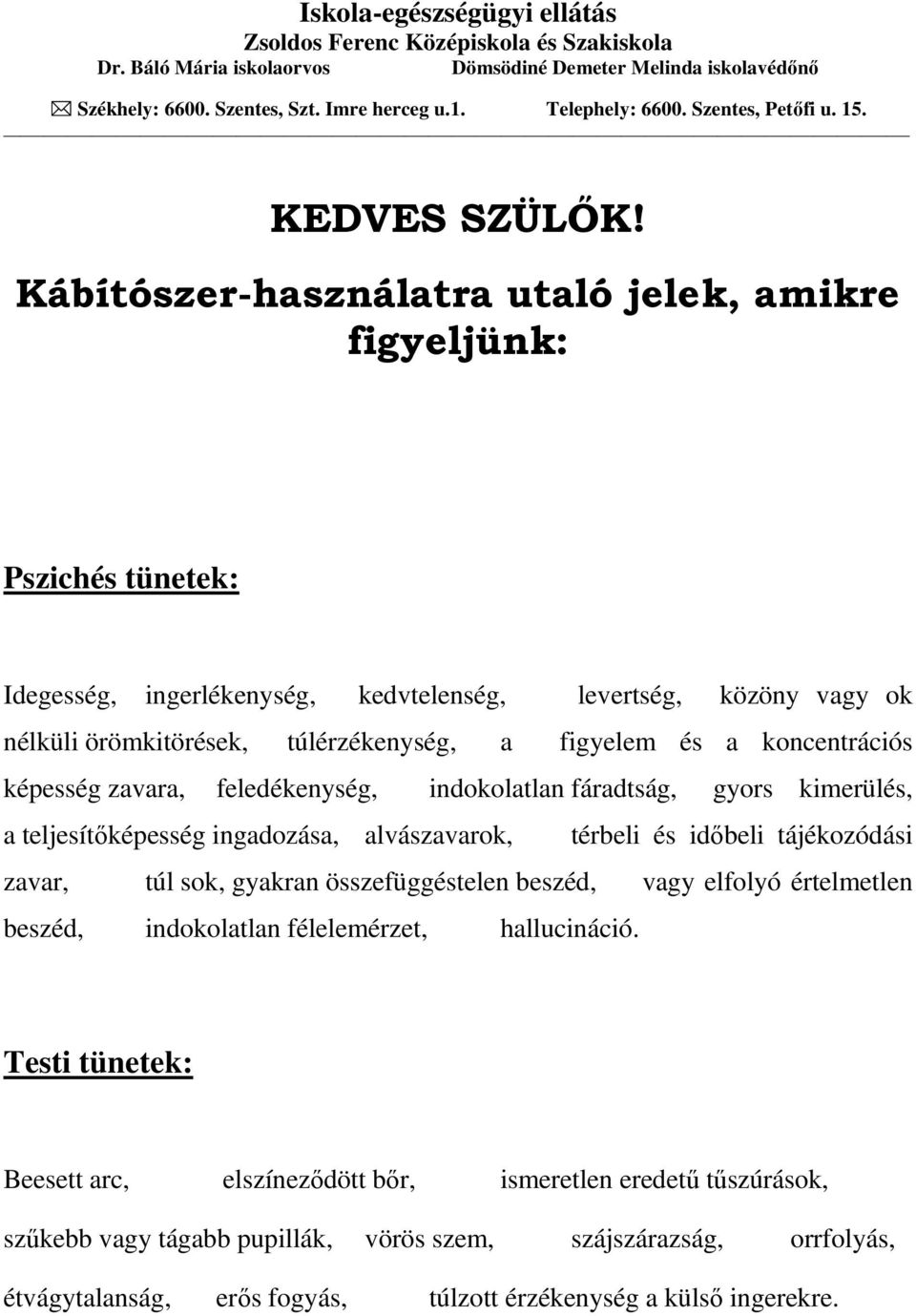 Kábítószer-használatra utaló jelek, amikre figyeljünk: Pszichés tünetek: Idegesség, ingerlékenység, kedvtelenség, levertség, közöny vagy ok nélküli örömkitörések, túlérzékenység, a figyelem és a