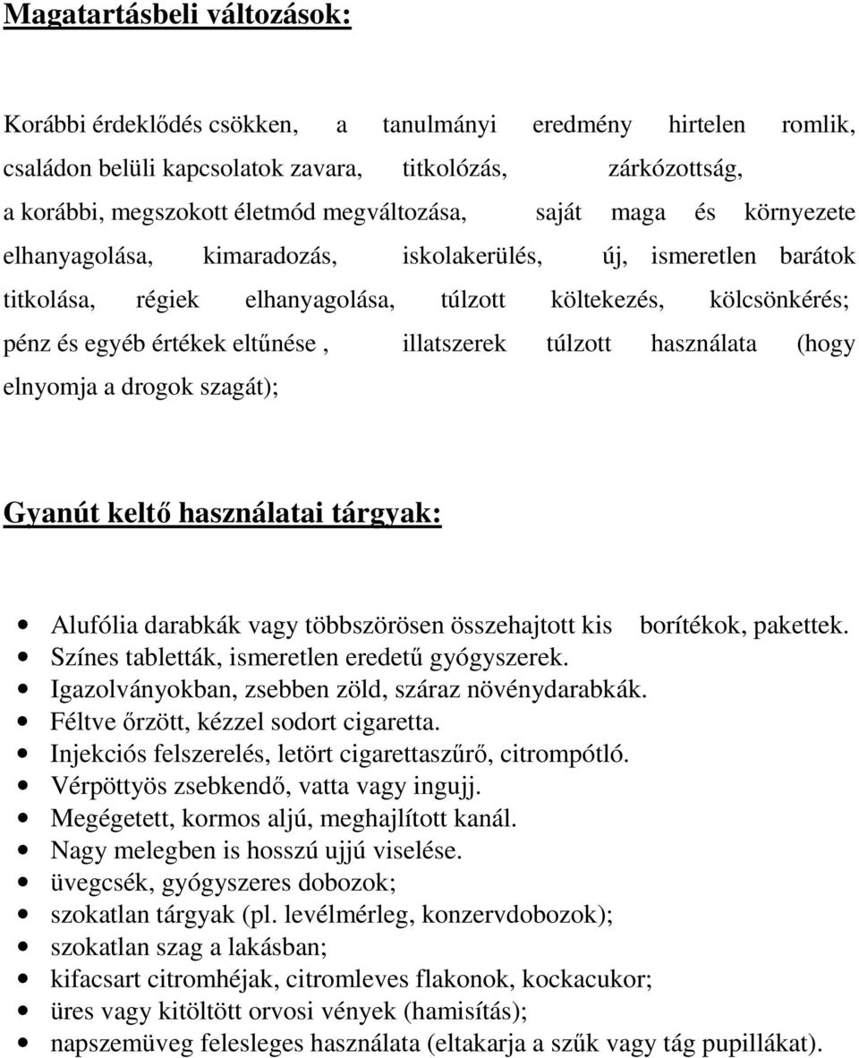 illatszerek túlzott használata (hogy elnyomja a drogok szagát); Gyanút keltő használatai tárgyak: Alufólia darabkák vagy többszörösen összehajtott kis borítékok, pakettek.