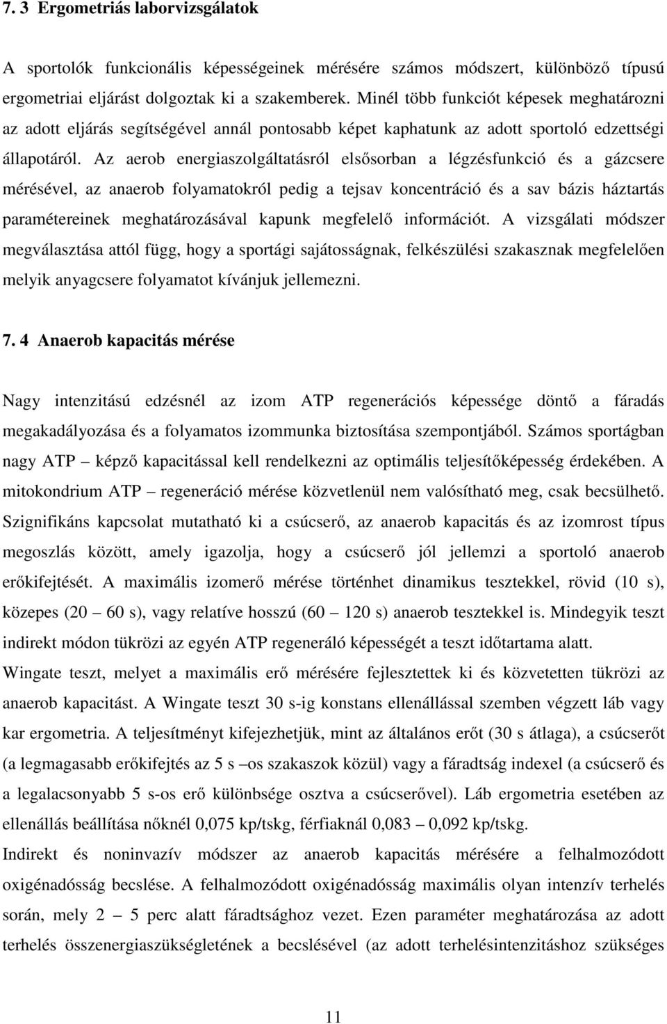 Az aerob energiaszolgáltatásról elsősorban a légzésfunkció és a gázcsere mérésével, az anaerob folyamatokról pedig a tejsav koncentráció és a sav bázis háztartás paramétereinek meghatározásával