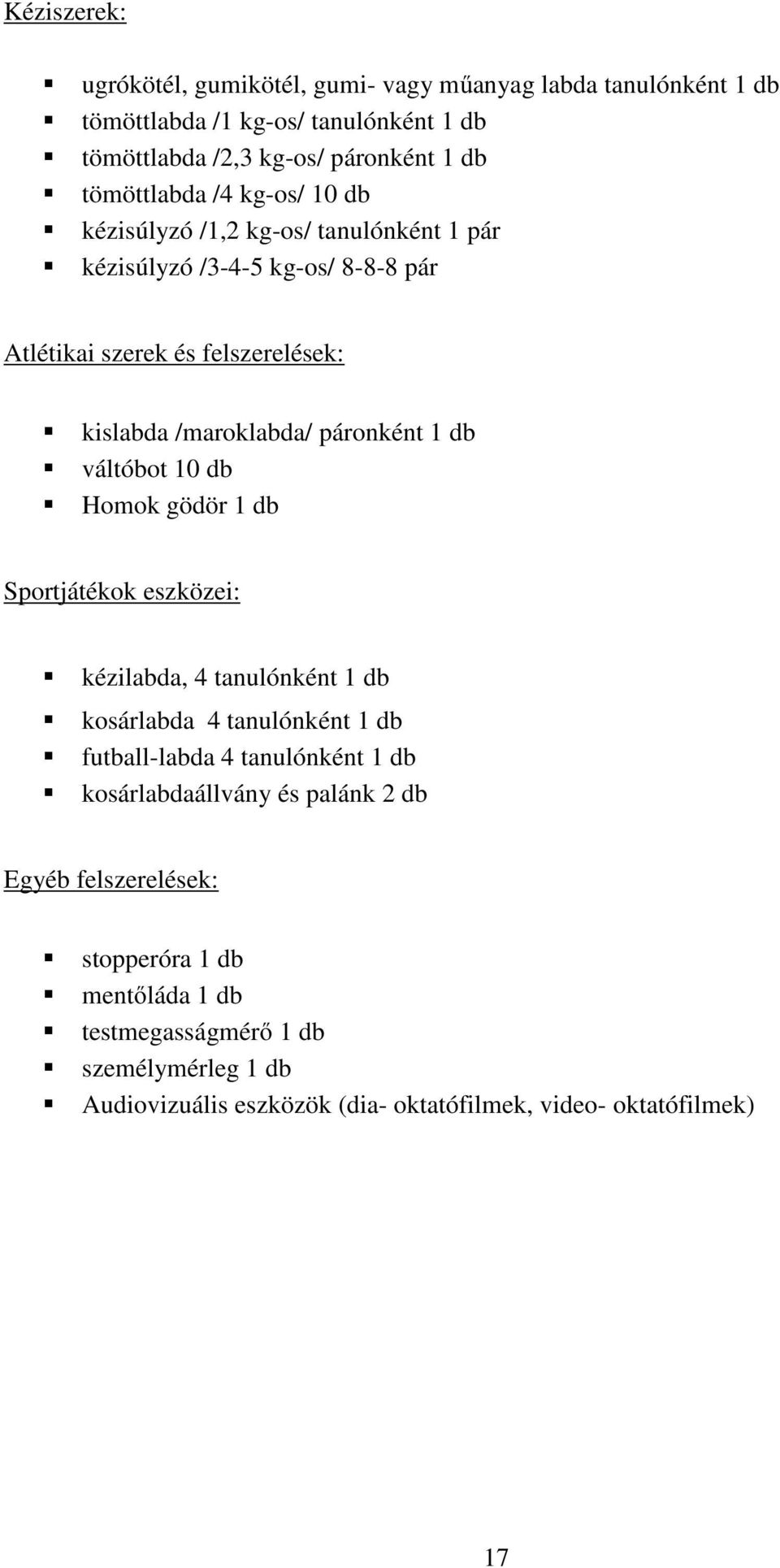 váltóbot 10 db Homok gödör 1 db Sportjátékok eszközei: kézilabda, 4 tanulónként 1 db kosárlabda 4 tanulónként 1 db futball-labda 4 tanulónként 1 db kosárlabdaállvány