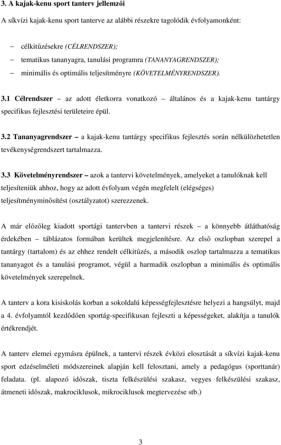 1 Célrendszer az adott életkorra vonatkozó általános és a kajak-kenu tantárgy specifikus fejlesztési területeire épül. 3.