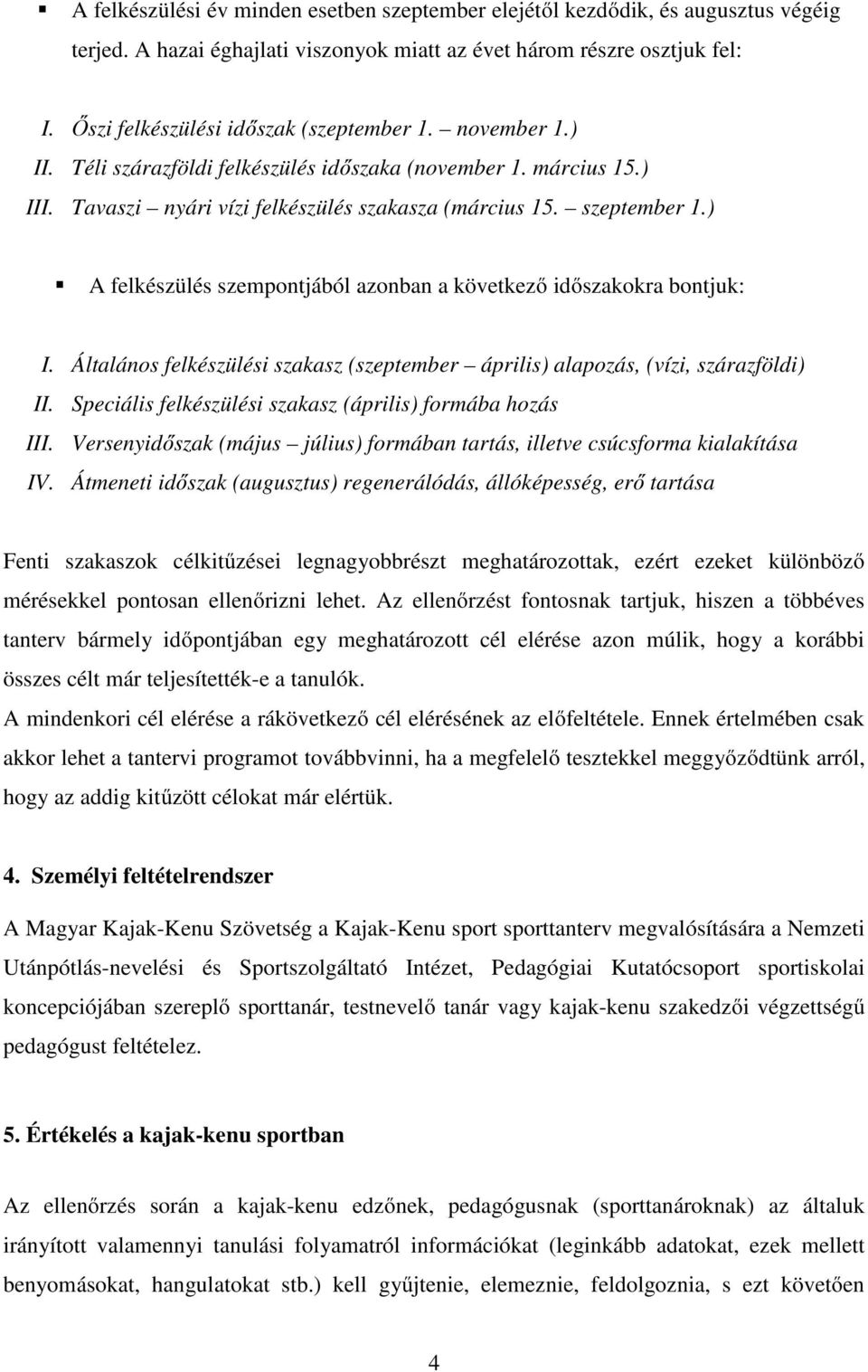 ) A felkészülés szempontjából azonban a következő időszakokra bontjuk: I. Általános felkészülési szakasz (szeptember április) alapozás, (vízi, szárazföldi) II.