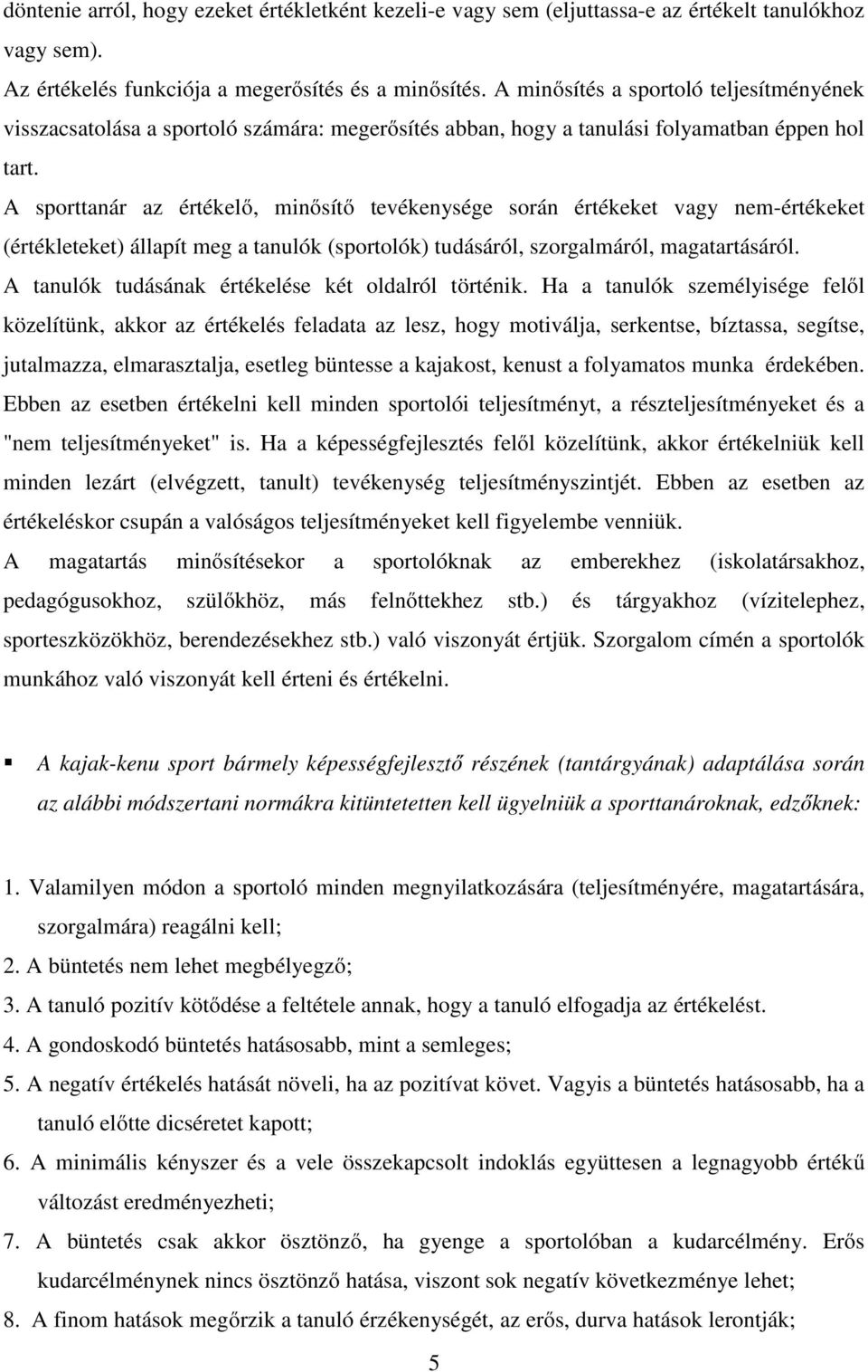 A sporttanár az értékelő, minősítő tevékenysége során értékeket vagy nem-értékeket (értékleteket) állapít meg a tanulók (sportolók) tudásáról, szorgalmáról, magatartásáról.