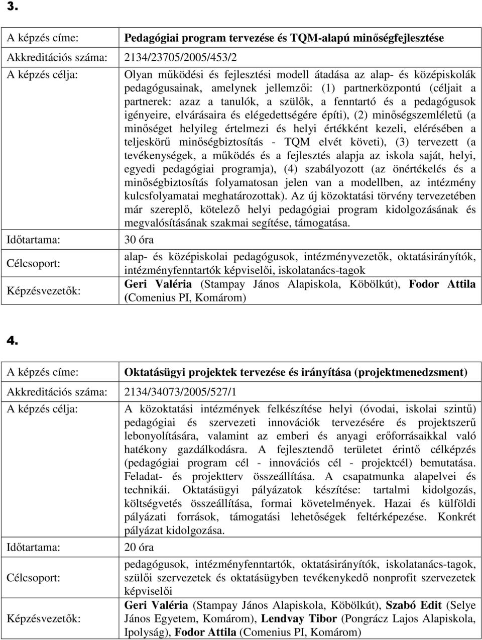 minıséget helyileg értelmezi és helyi értékként kezeli, elérésében a teljeskörő minıségbiztosítás - TQM elvét követi), (3) tervezett (a tevékenységek, a mőködés és a fejlesztés alapja az iskola