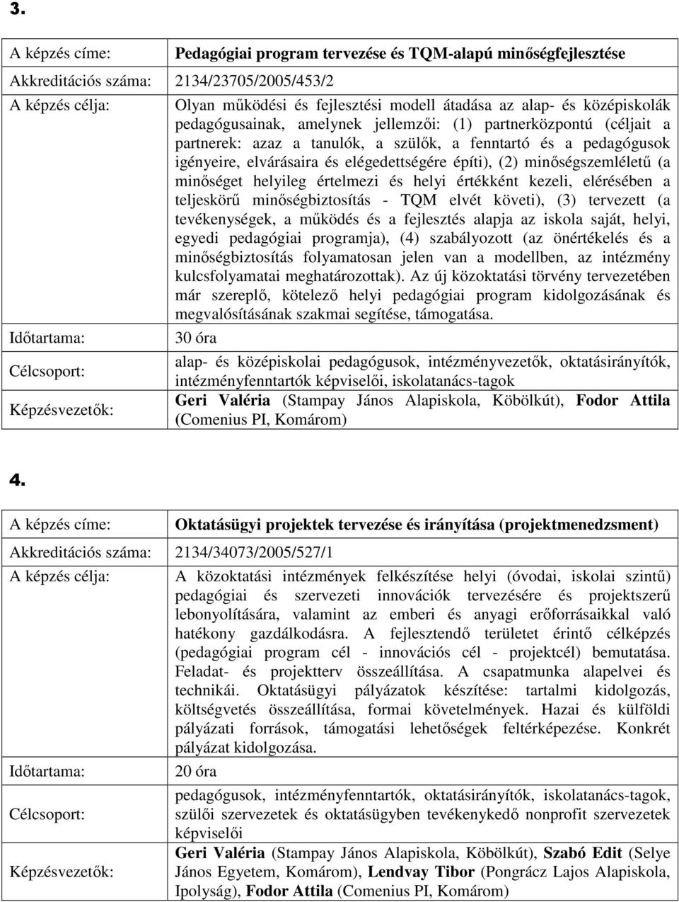 minıséget helyileg értelmezi és helyi értékként kezeli, elérésében a teljeskörő minıségbiztosítás - TQM elvét követi), (3) tervezett (a tevékenységek, a mőködés és a fejlesztés alapja az iskola