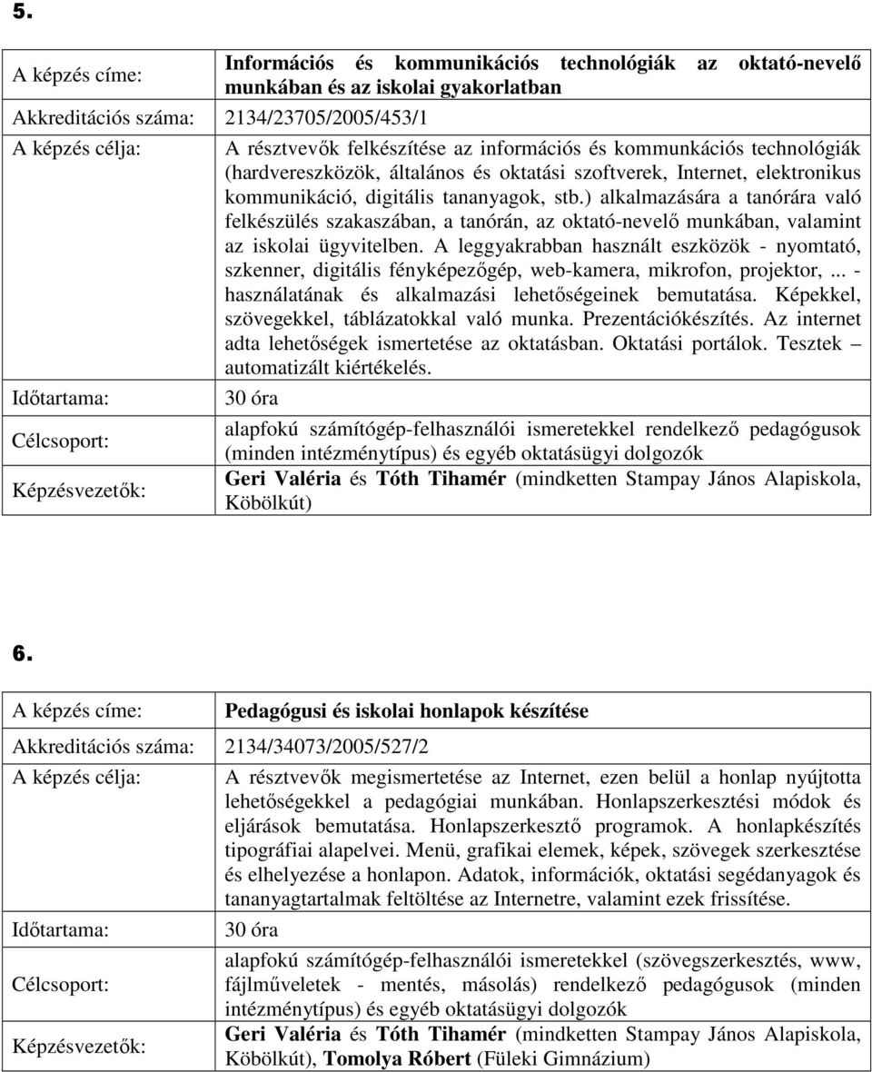 ) alkalmazására a tanórára való felkészülés szakaszában, a tanórán, az oktató-nevelı munkában, valamint az iskolai ügyvitelben.