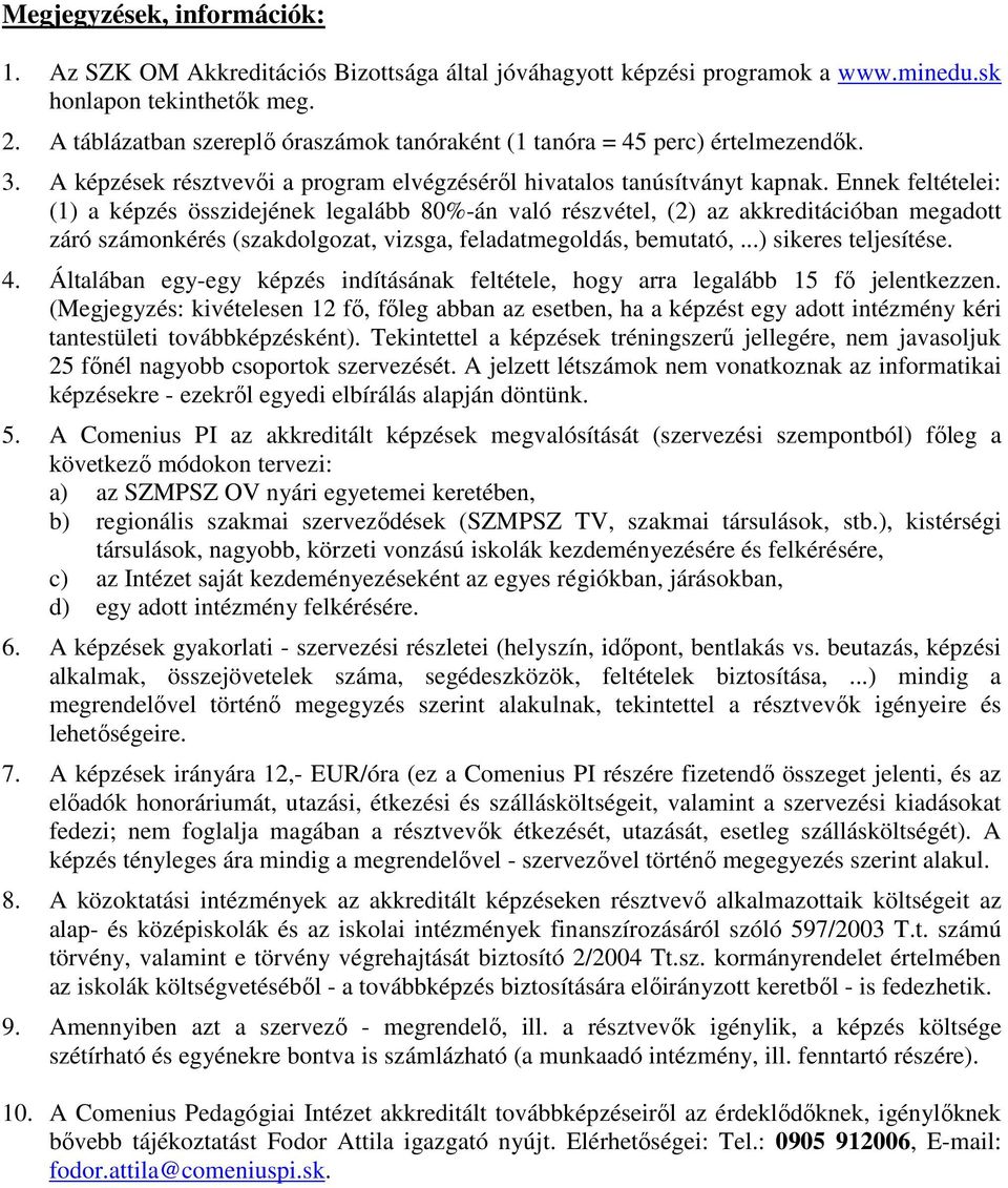 Ennek feltételei: (1) a képzés összidejének legalább 80%-án való részvétel, (2) az akkreditációban megadott záró számonkérés (szakdolgozat, vizsga, feladatmegoldás, bemutató,...) sikeres teljesítése.
