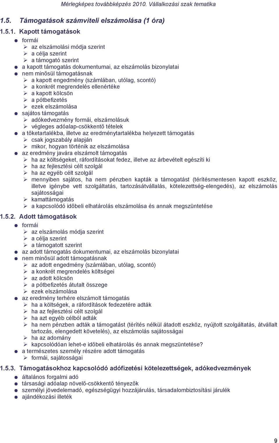 formái, elszámolásuk végleges adóalap-csökkentő tételek a tőketartalékba, illetve az eredménytartalékba helyezett támogatás csak jogszabály alapján mikor, hogyan történik az elszámolása az eredmény