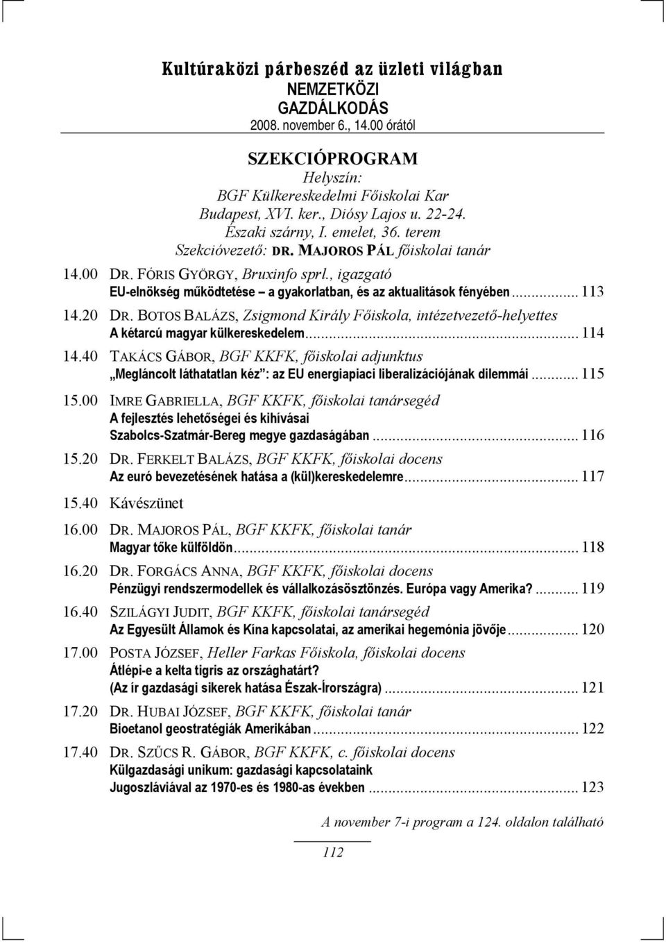 .. 114 14.40 TAKÁCS GÁBOR, BGF KKFK, főiskolai adjunktus Megláncolt láthatatlan kéz : az EU energiapiaci liberalizációjának dilemmái... 115 15.